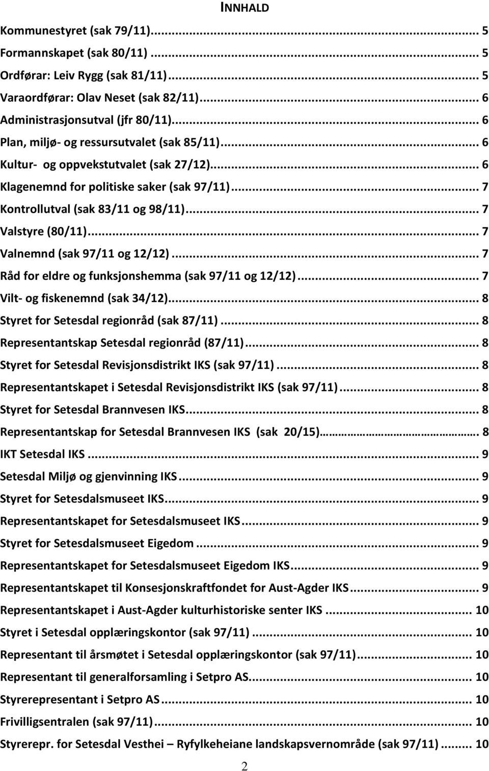 .. 7 Valnemnd (sak 97/11 og 12/12)... 7 Råd for eldre og funksjonshemma (sak 97/11 og 12/12)... 7 Vilt- og fiskenemnd (sak 34/12)... 8 Styret for Setesdal regionråd (sak 87/11).