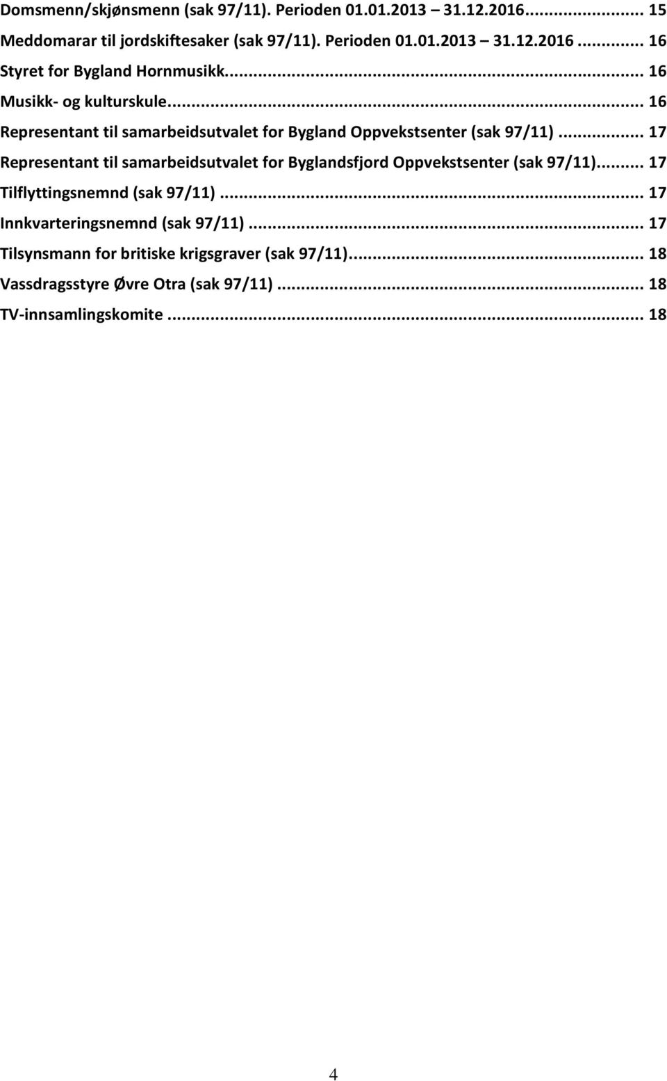 .. 17 Representant til samarbeidsutvalet for Byglandsfjord Oppvekstsenter (sak 97/11)... 17 Tilflyttingsnemnd (sak 97/11).