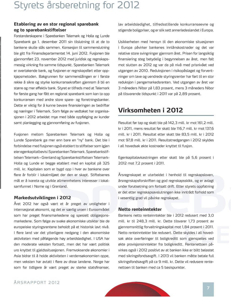 november 2012 med juridisk og regnskapsmessig virkning fra samme tidspunkt. Sparebanken Telemark er overtakende bank, og fusjonen er regnskapsført etter oppkjøpsmetoden.