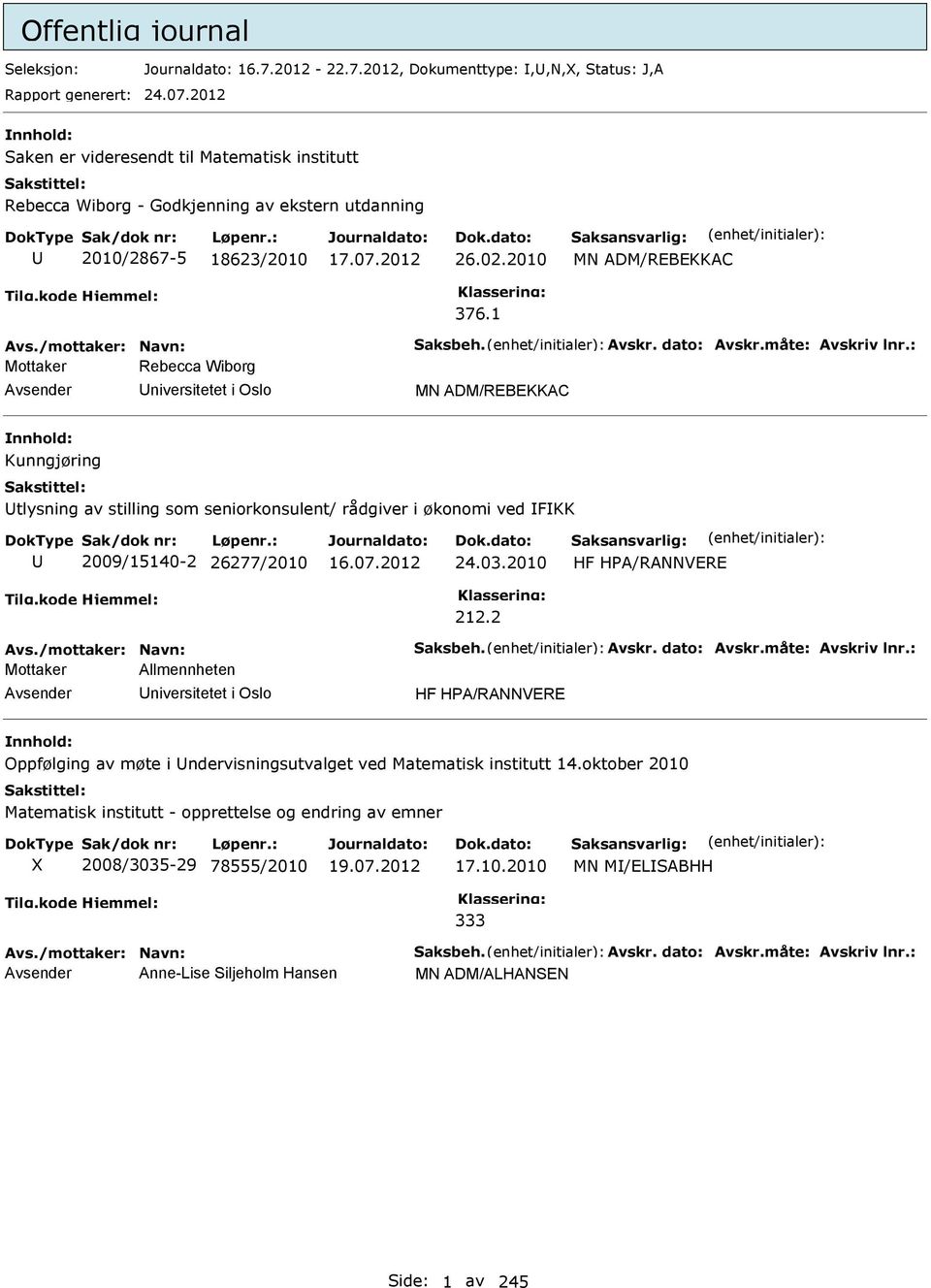 1 MN ADM/REBEKKAC Mottaker Rebecca Wiborg niversitetet i Oslo MN ADM/REBEKKAC Kunngjøring tlysning av stilling som seniorkonsulent/ rådgiver i økonomi ved FKK 2009/15140-2 26277/2010 24.03.