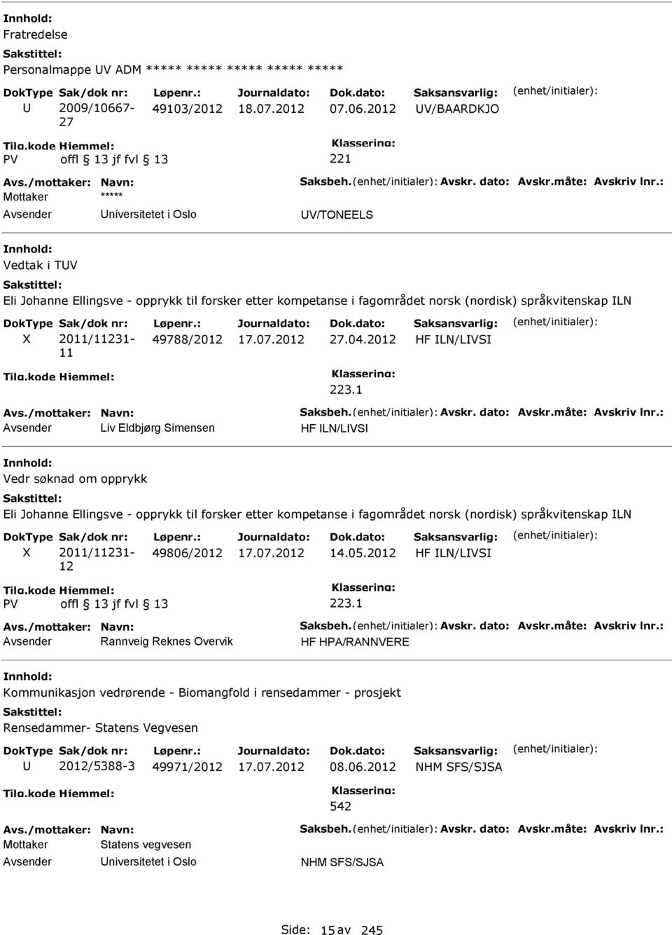 2012 V/BAARDKJO niversitetet i Oslo V/TONEELS Vedtak i TV Eli Johanne Ellingsve - opprykk til forsker etter kompetanse i fagområdet norsk (nordisk) språkvitenskap LN Sak/dok nr: 2011/11231-11 Løpenr.