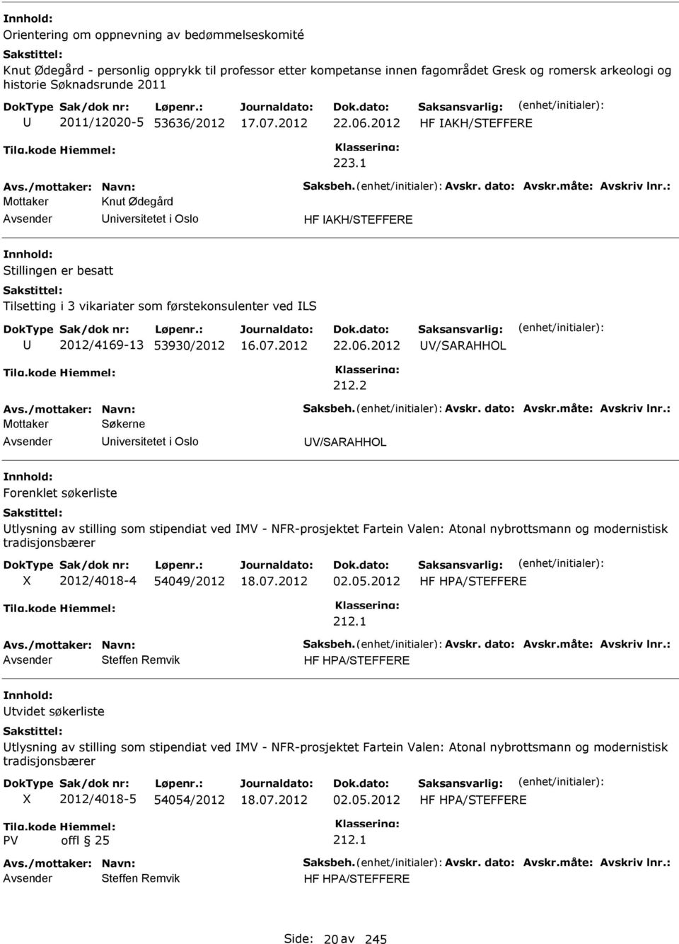 1 Mottaker Knut Ødegård niversitetet i Oslo HF AKH/STEFFERE Stillingen er besatt Tilsetting i 3 vikariater som førstekonsulenter ved LS 2012/4169-13 53930/2012 22.06.2012 V/SARAHHOL 212.