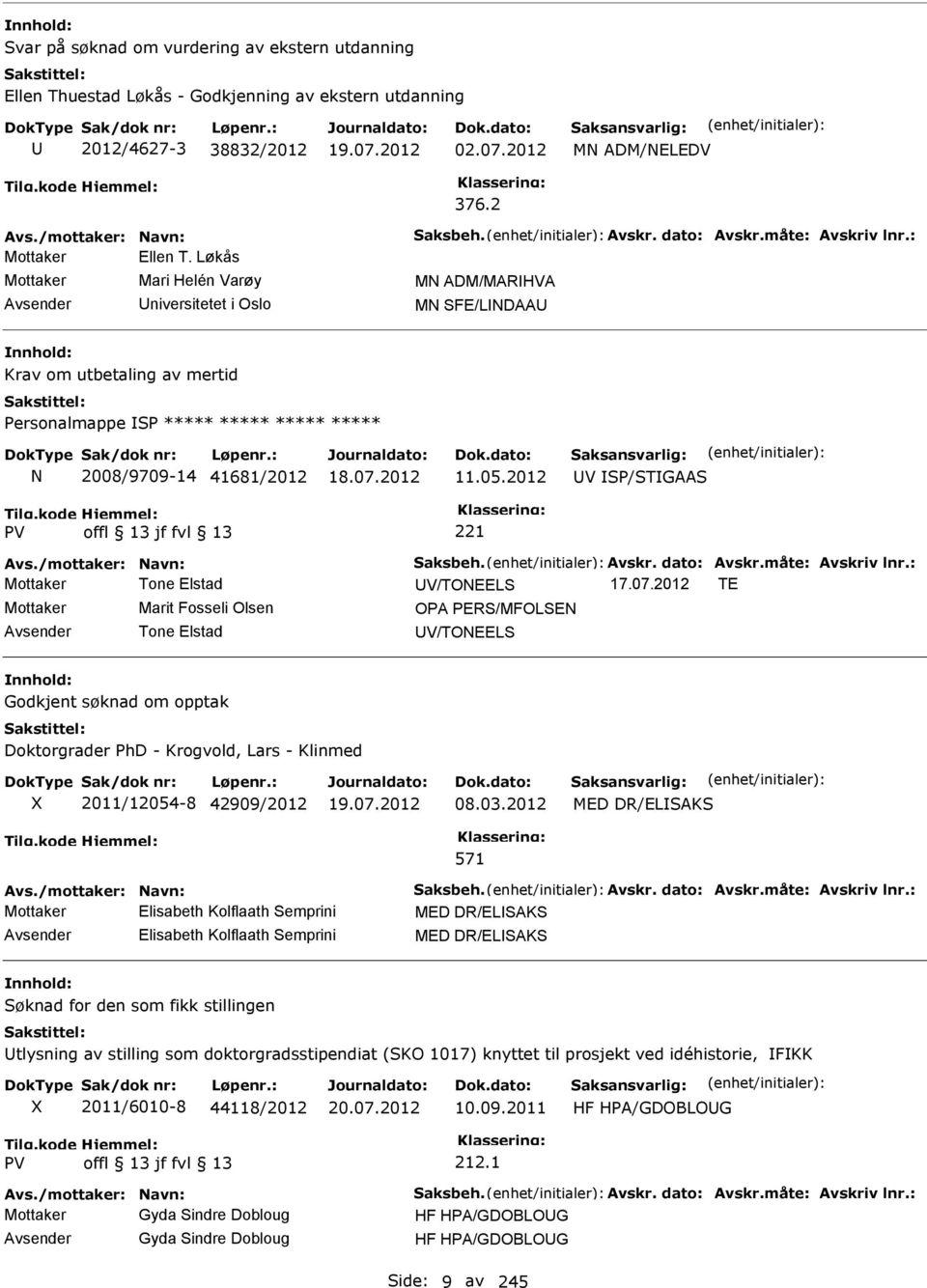 2012 V SP/STGAAS Mottaker Tone Elstad V/TONEELS TE Mottaker Marit Fosseli Olsen OPA PERS/MFOLSEN Tone Elstad V/TONEELS Godkjent søknad om opptak Doktorgrader PhD - Krogvold, Lars - Klinmed