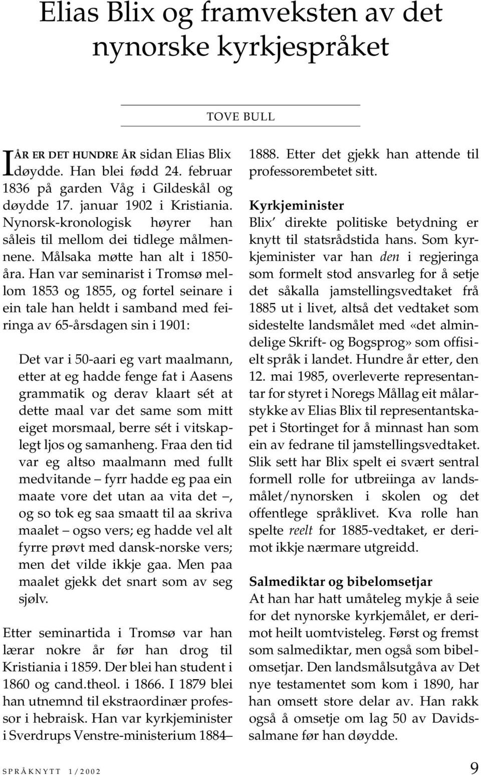 Han var seminarist i Tromsø mellom 1853 og 1855, og fortel seinare i ein tale han heldt i samband med feiringa av 65-årsdagen sin i 1901: Det var i 50-aari eg vart maalmann, etter at eg hadde fenge