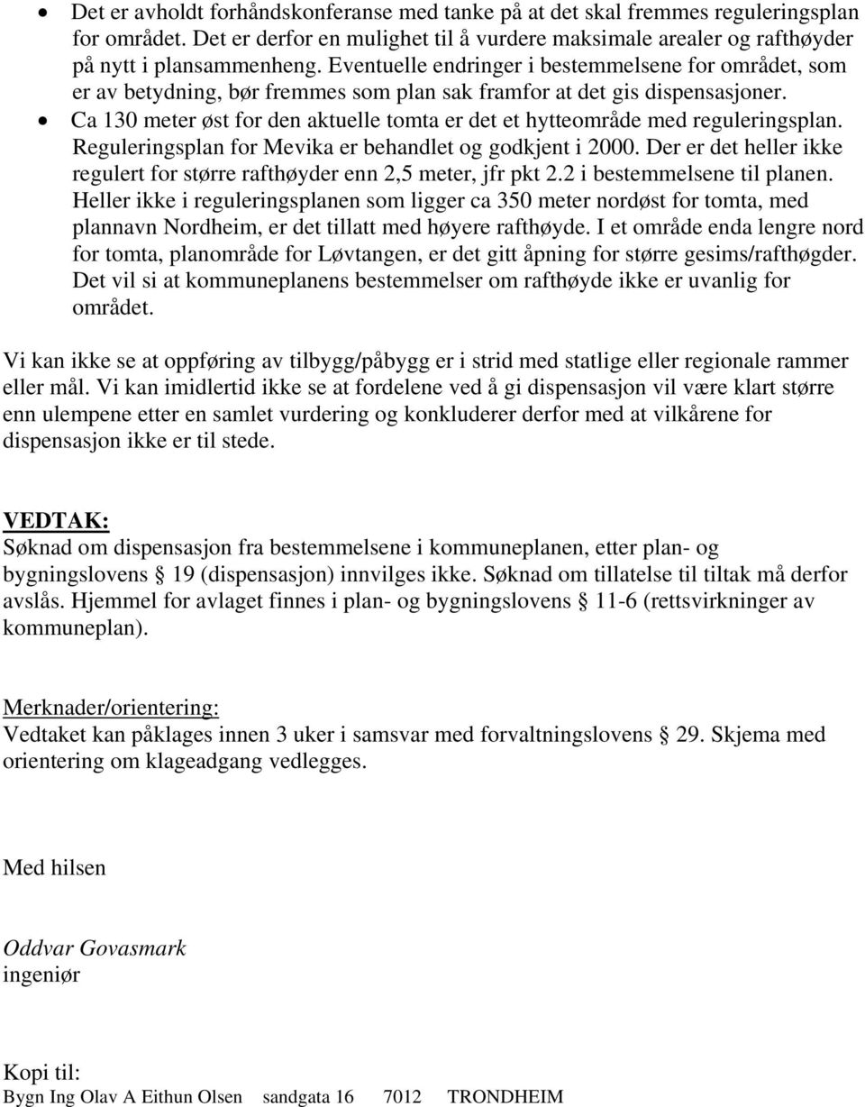 Ca 130 meter øst for den aktuelle tomta er det et hytteområde med reguleringsplan. Reguleringsplan for Mevika er behandlet og godkjent i 2000.