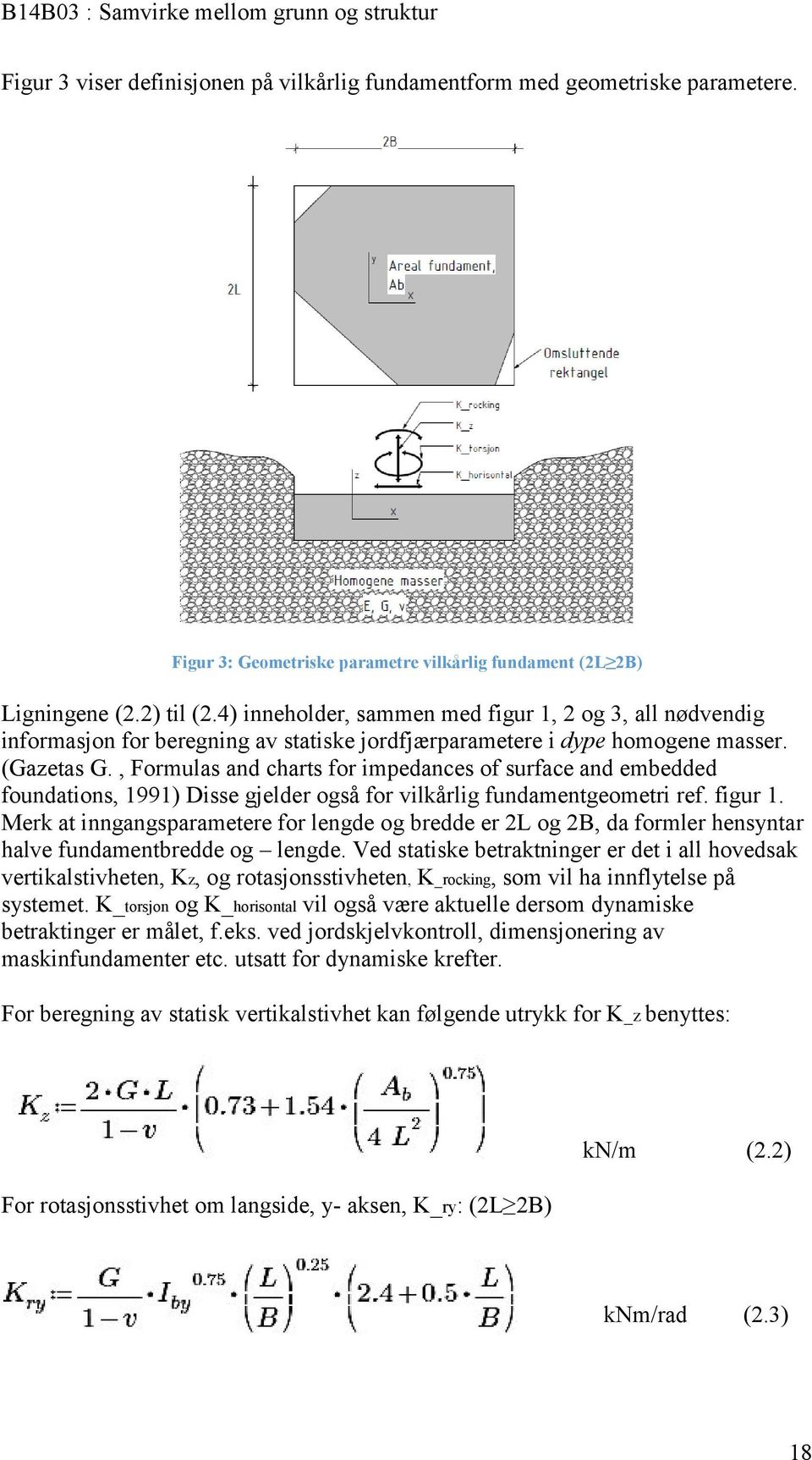 , Formulas and charts for impedances of surface and embedded foundations, 1991) Disse gjelder også for vilkårlig fundamentgeometri ref. figur 1.
