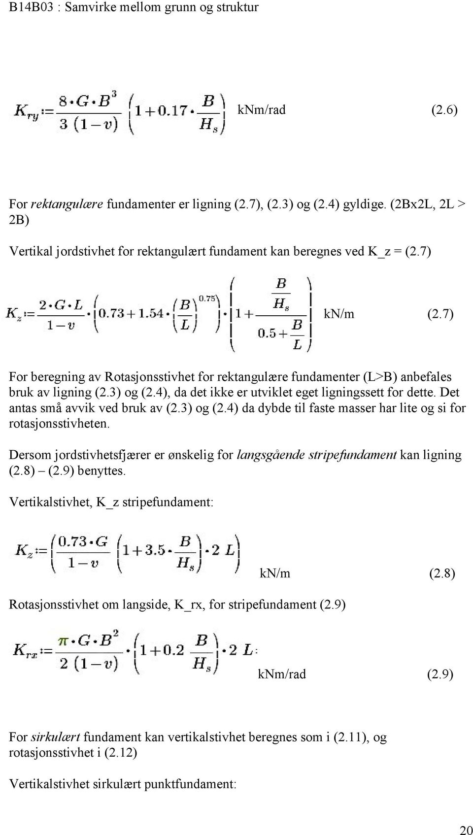 Det antas små avvik ved bruk av (2.3) og (2.4) da dybde til faste masser har lite og si for rotasjonsstivheten. Dersom jordstivhetsfjærer er ønskelig for langsgående stripefundament kan ligning (2.