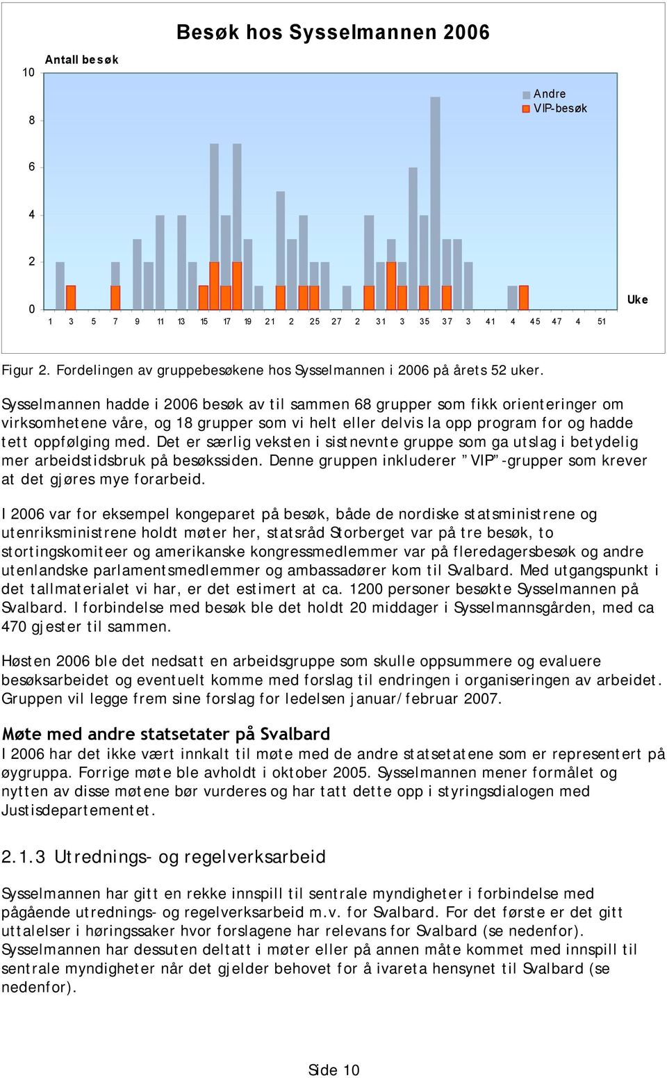 Sysselmannen hadde i 2006 besøk av til sammen 68 grupper som fikk orienteringer om virksomhetene våre, og 18 grupper som vi helt eller delvis la opp program for og hadde tett oppfølging med.