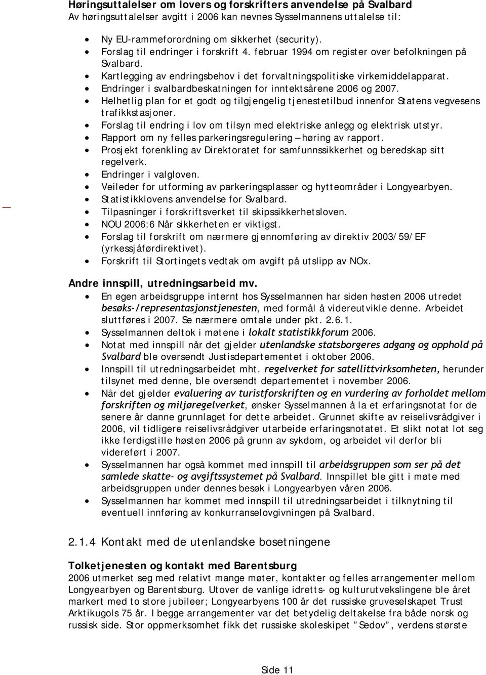 Endringer i svalbardbeskatningen for inntektsårene 2006 og 2007. Helhetlig plan for et godt og tilgjengelig tjenestetilbud innenfor Statens vegvesens trafikkstasjoner.