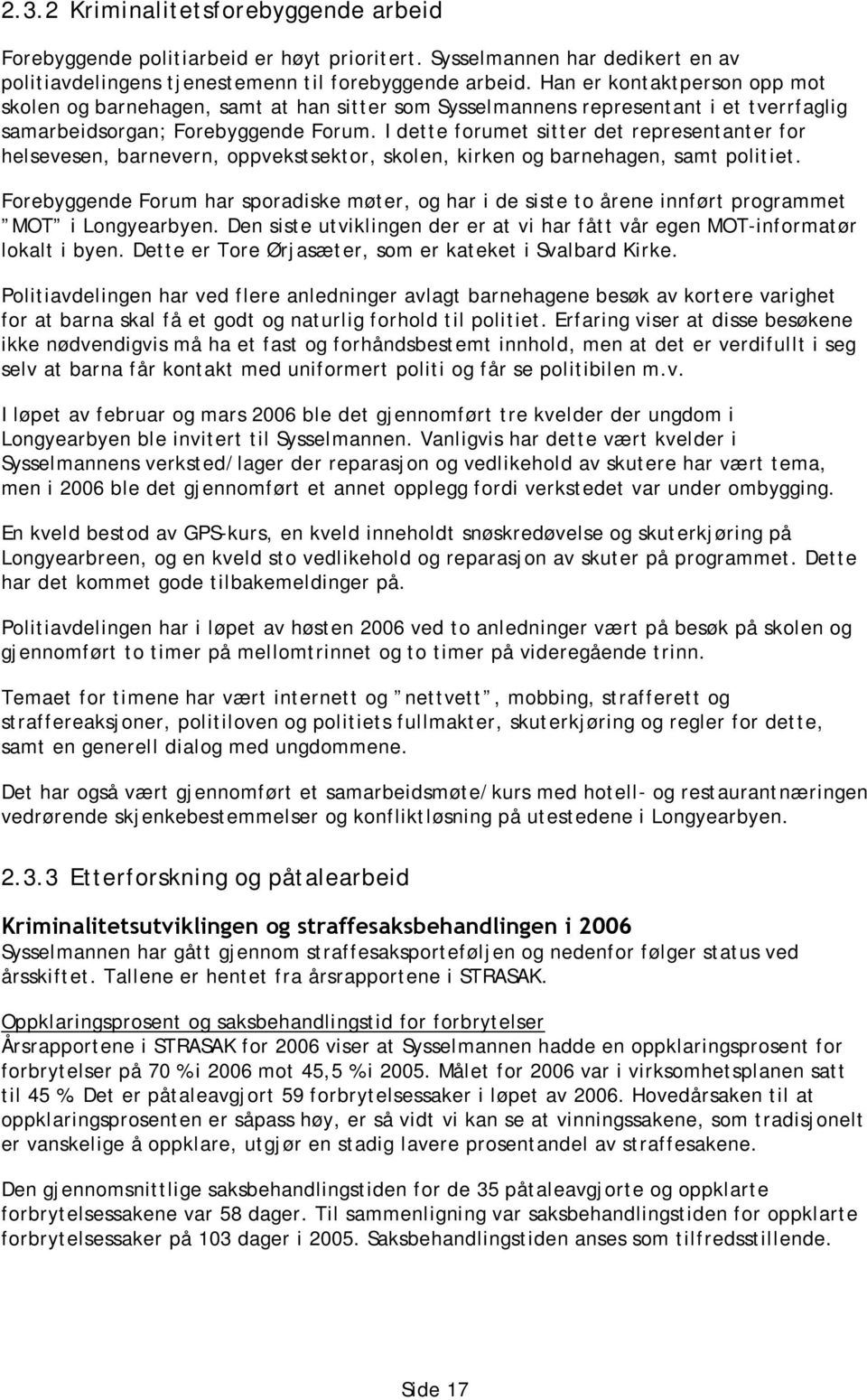 I dette forumet sitter det representanter for helsevesen, barnevern, oppvekstsektor, skolen, kirken og barnehagen, samt politiet.