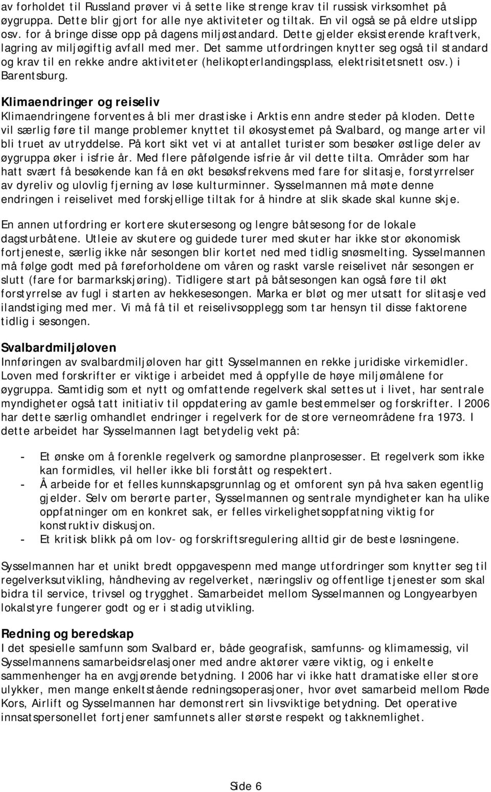 Det samme utfordringen knytter seg også til standard og krav til en rekke andre aktiviteter (helikopterlandingsplass, elektrisitetsnett osv.) i Barentsburg.