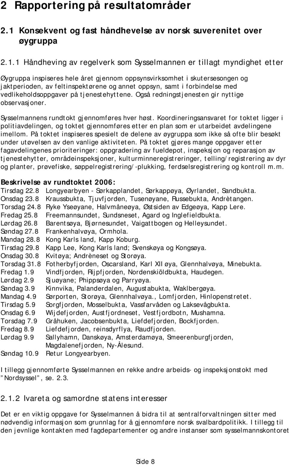 1 Håndheving av regelverk som Sysselmannen er tillagt myndighet etter Øygruppa inspiseres hele året gjennom oppsynsvirksomhet i skutersesongen og jaktperioden, av feltinspektørene og annet oppsyn,