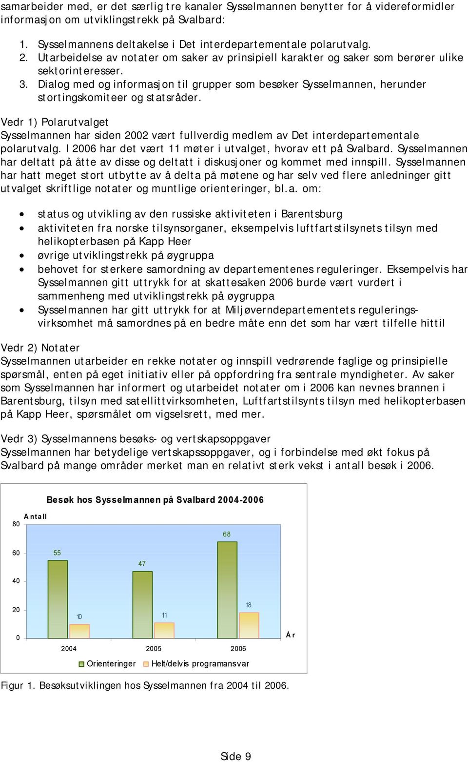 Dialog med og informasjon til grupper som besøker Sysselmannen, herunder stortingskomiteer og statsråder.