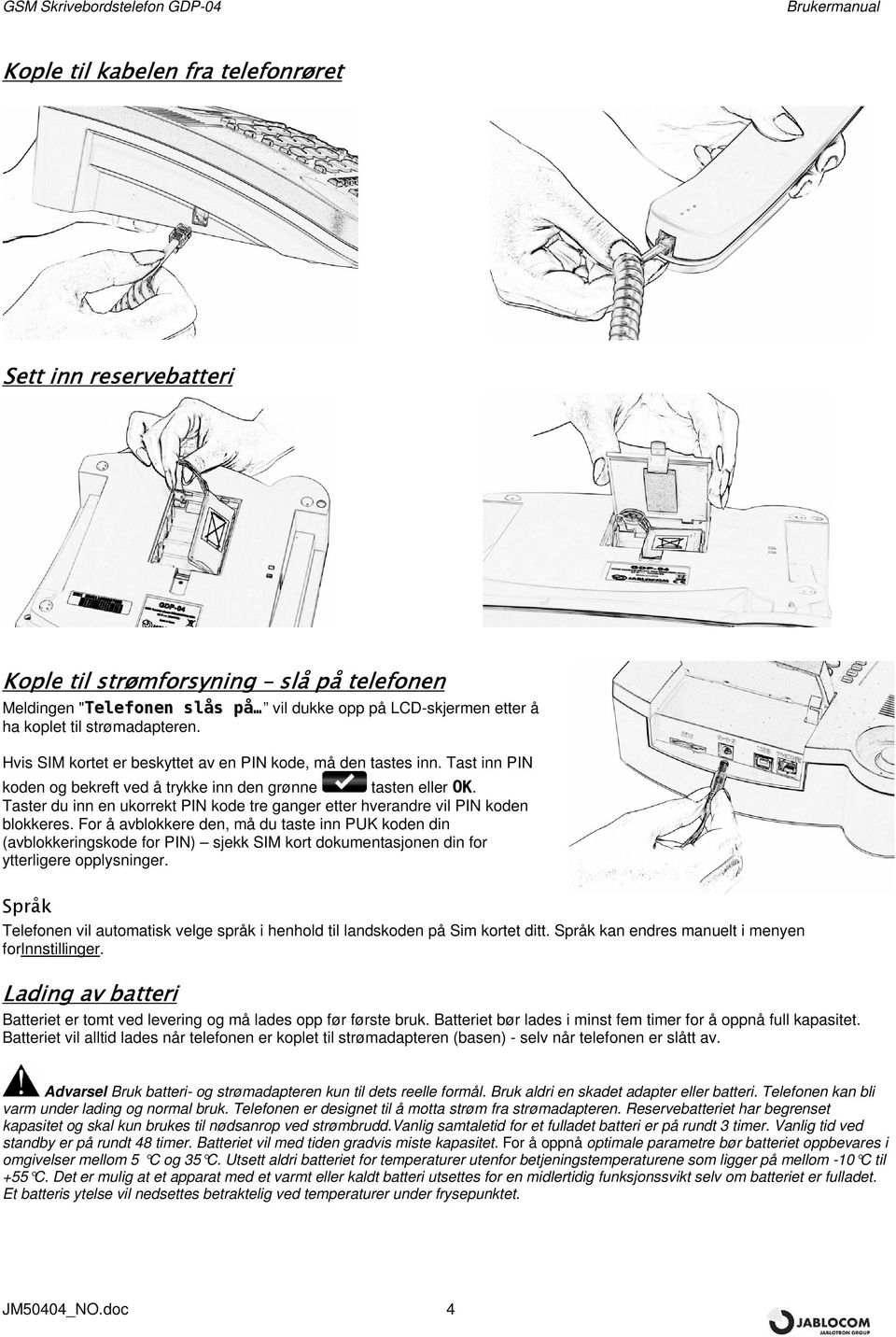 Taster du inn en ukorrekt PIN kode tre ganger etter hverandre vil PIN koden blokkeres.