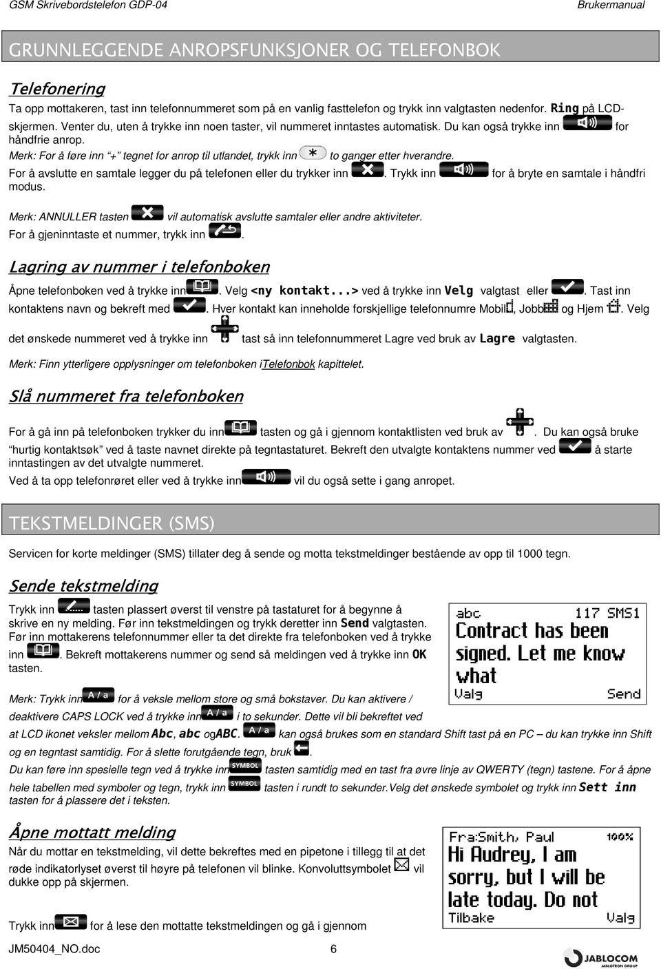 Merk: For å føre inn + tegnet for anrop til utlandet, trykk inn to ganger etter hverandre. For å avslutte en samtale legger du på telefonen eller du trykker inn.