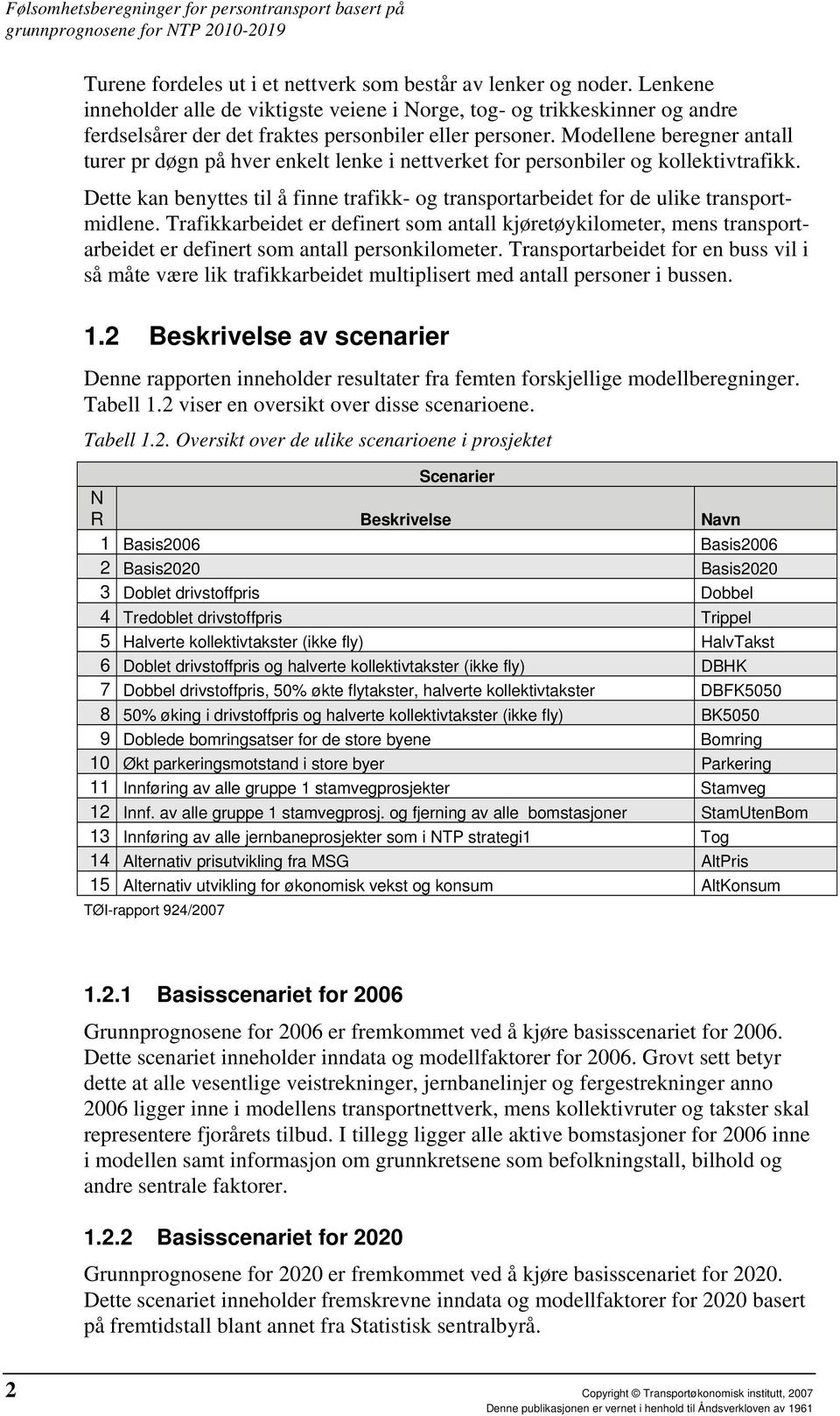 Modellene beregner antall turer pr døgn på hver enkelt lenke i nettverket for personbiler og kollektivtrafikk.