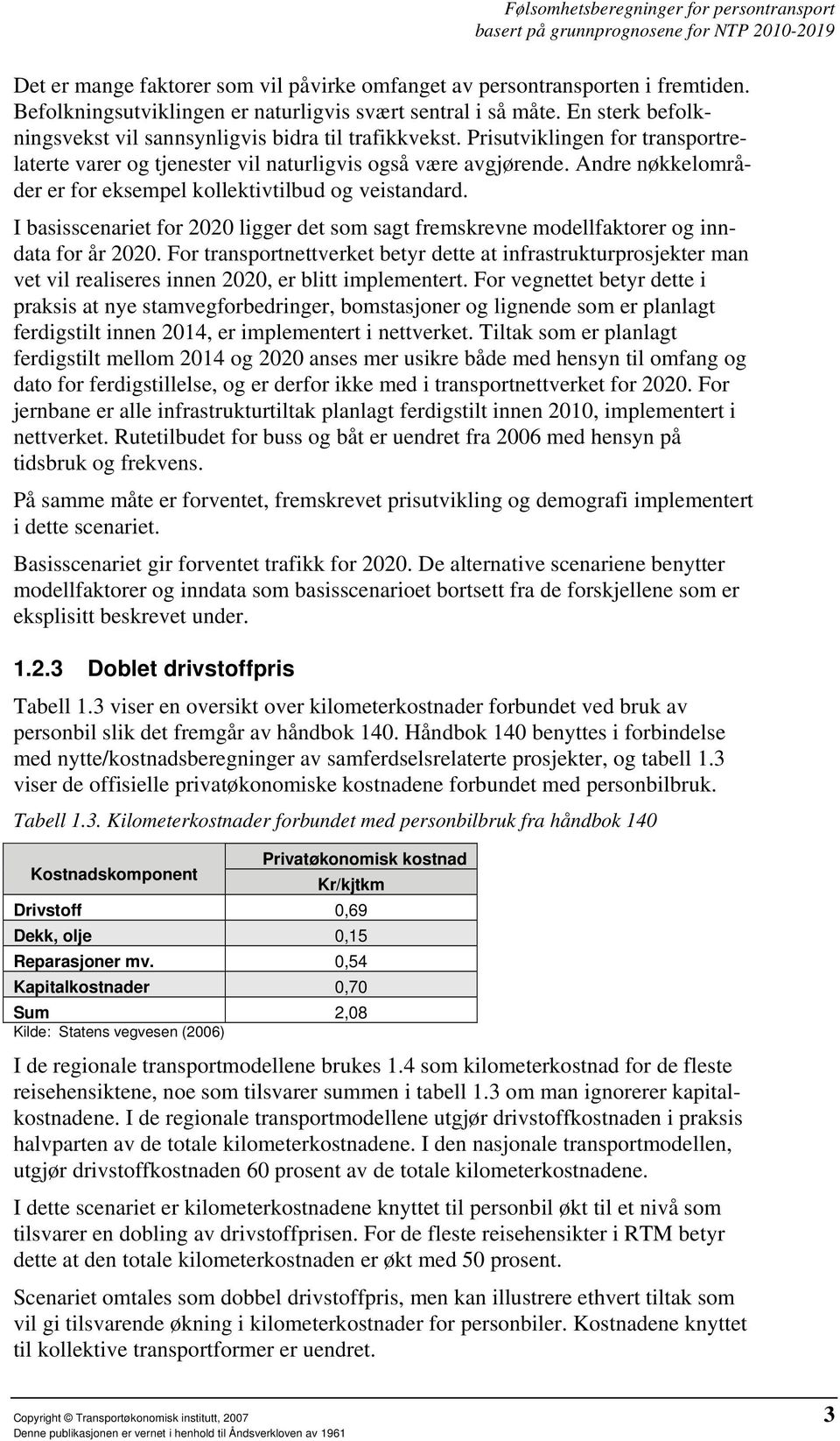 Prisutviklingen for transportrelaterte varer og tjenester vil naturligvis også være avgjørende. Andre nøkkelområder er for eksempel kollektivtilbud og veistandard.