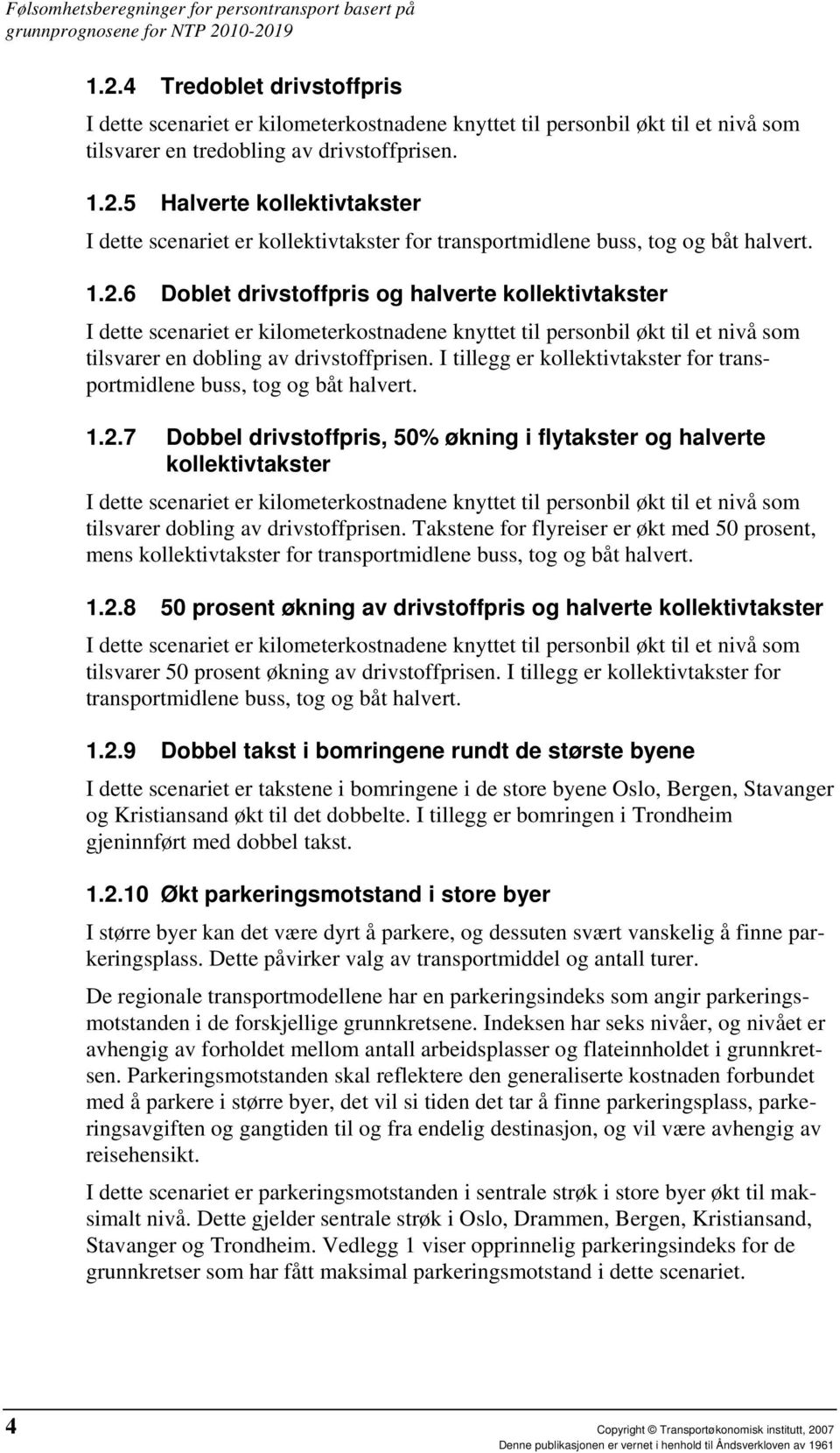 1.2.6 Doblet drivstoffpris og halverte kollektivtakster I dette scenariet er kilometerkostnadene knyttet til personbil økt til et nivå som tilsvarer en dobling av drivstoffprisen.