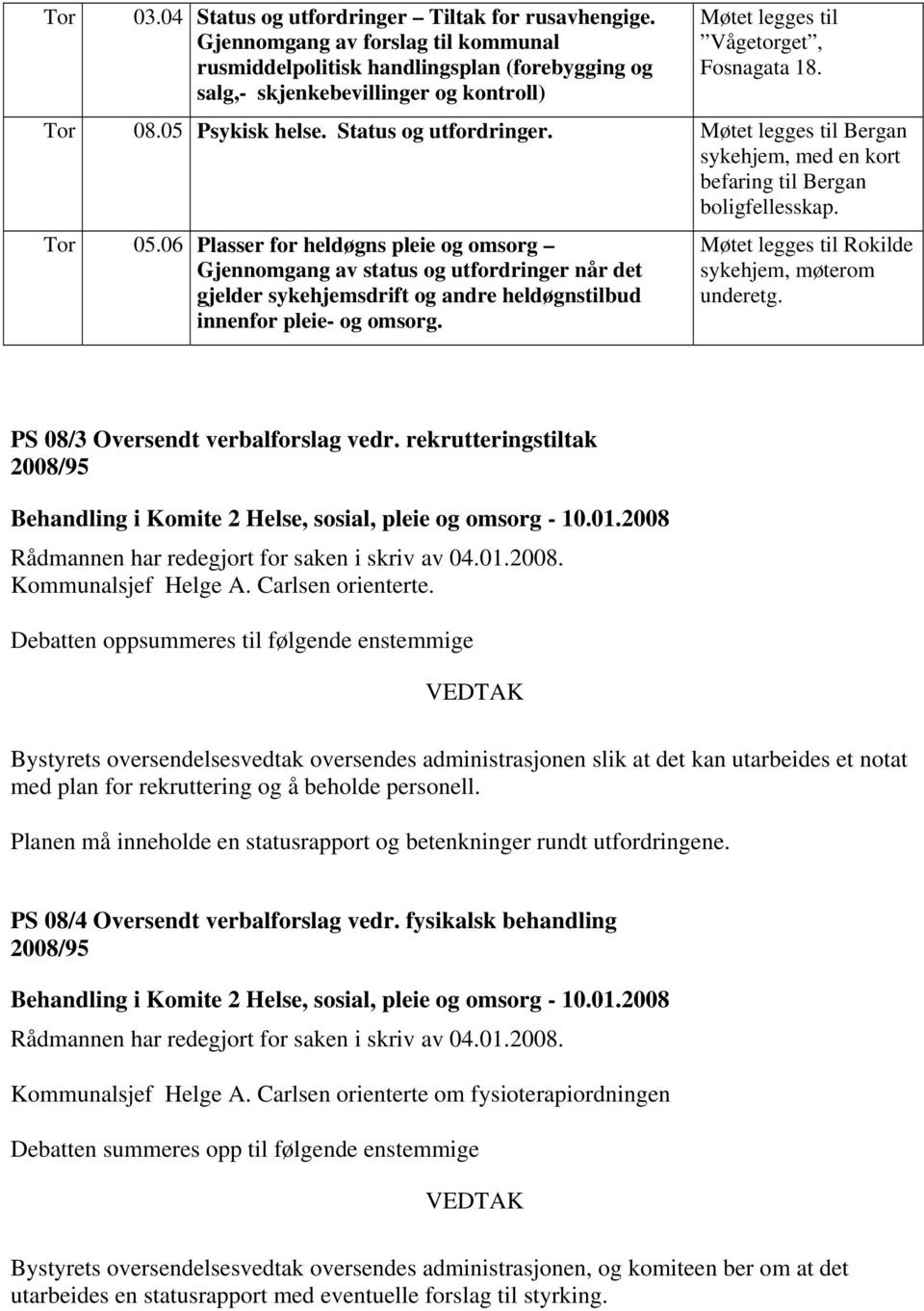 Status og utfordringer. Møtet legges til Bergan sykehjem, med en kort befaring til Bergan boligfellesskap. Tor 05.