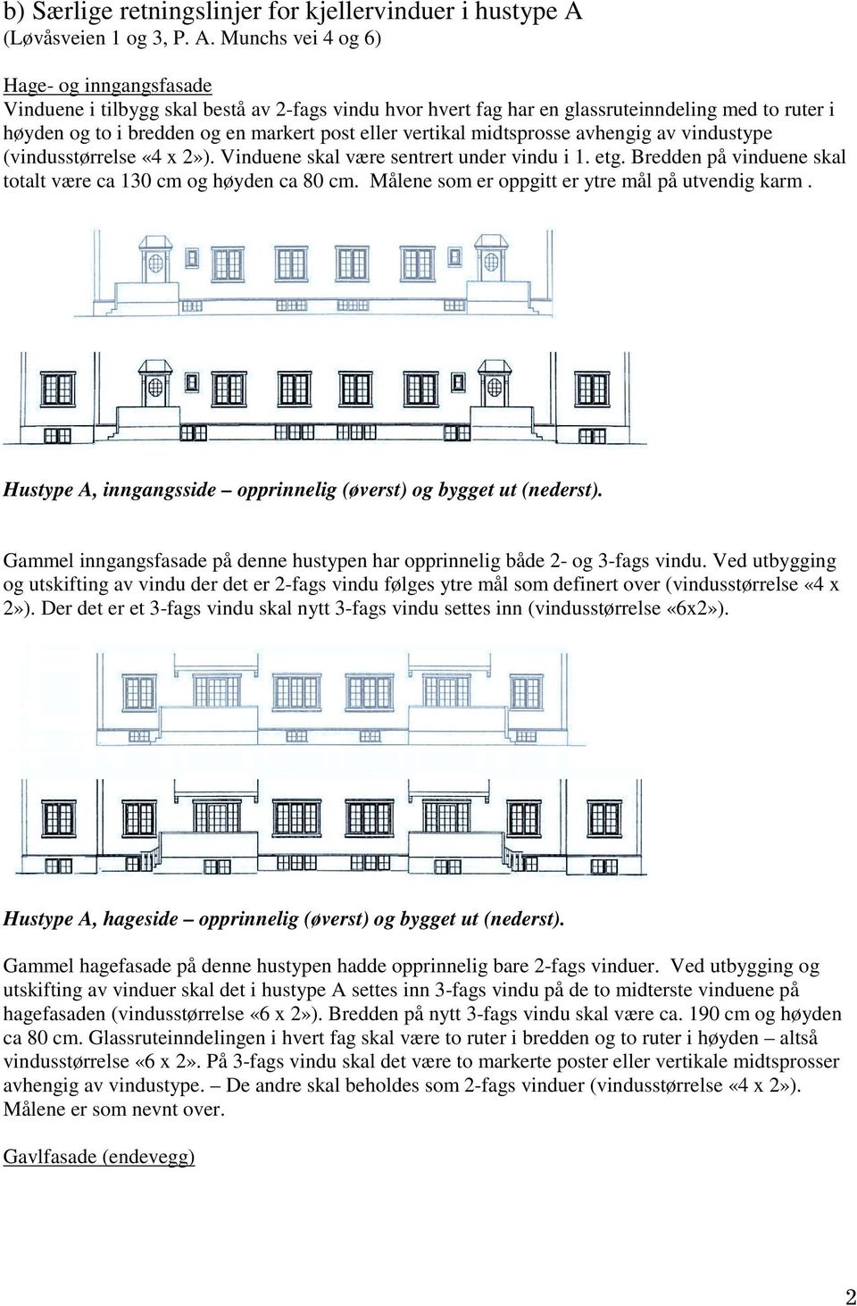 Munchs vei 4 og 6) Hage- og inngangsfasade Vinduene i tilbygg skal bestå av 2-fags vindu hvor hvert fag har en glassruteinndeling med to ruter i høyden og to i bredden og en markert post eller