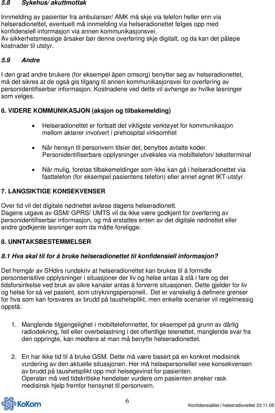 9 Andre I den grad andre brukere (for eksempel åpen omsorg) benytter seg av helseradionettet, må det sikres at de også gis tilgang til annen kommunikasjonsvei for overføring av personidentifiserbar