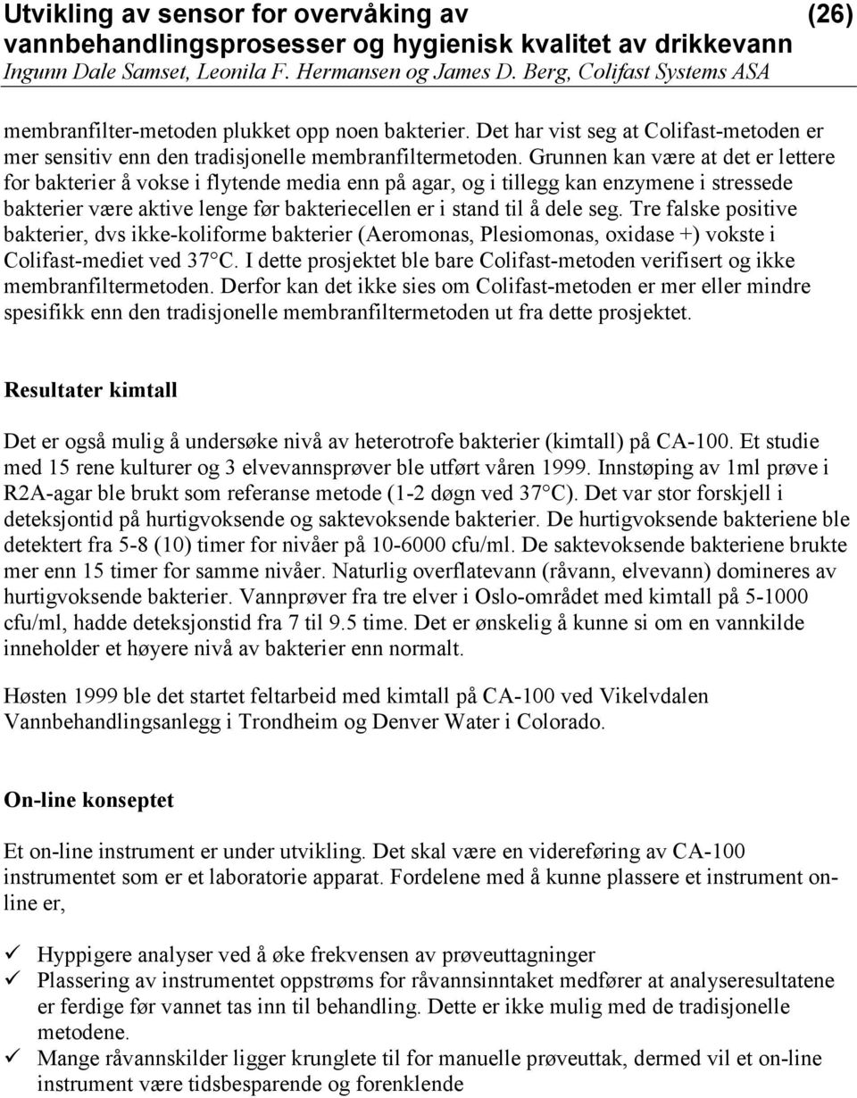 Tre falske positive bakterier, dvs ikke-koliforme bakterier (Aeromonas, Plesiomonas, oxidase +) vokste i Colifast-mediet ved 37 C.