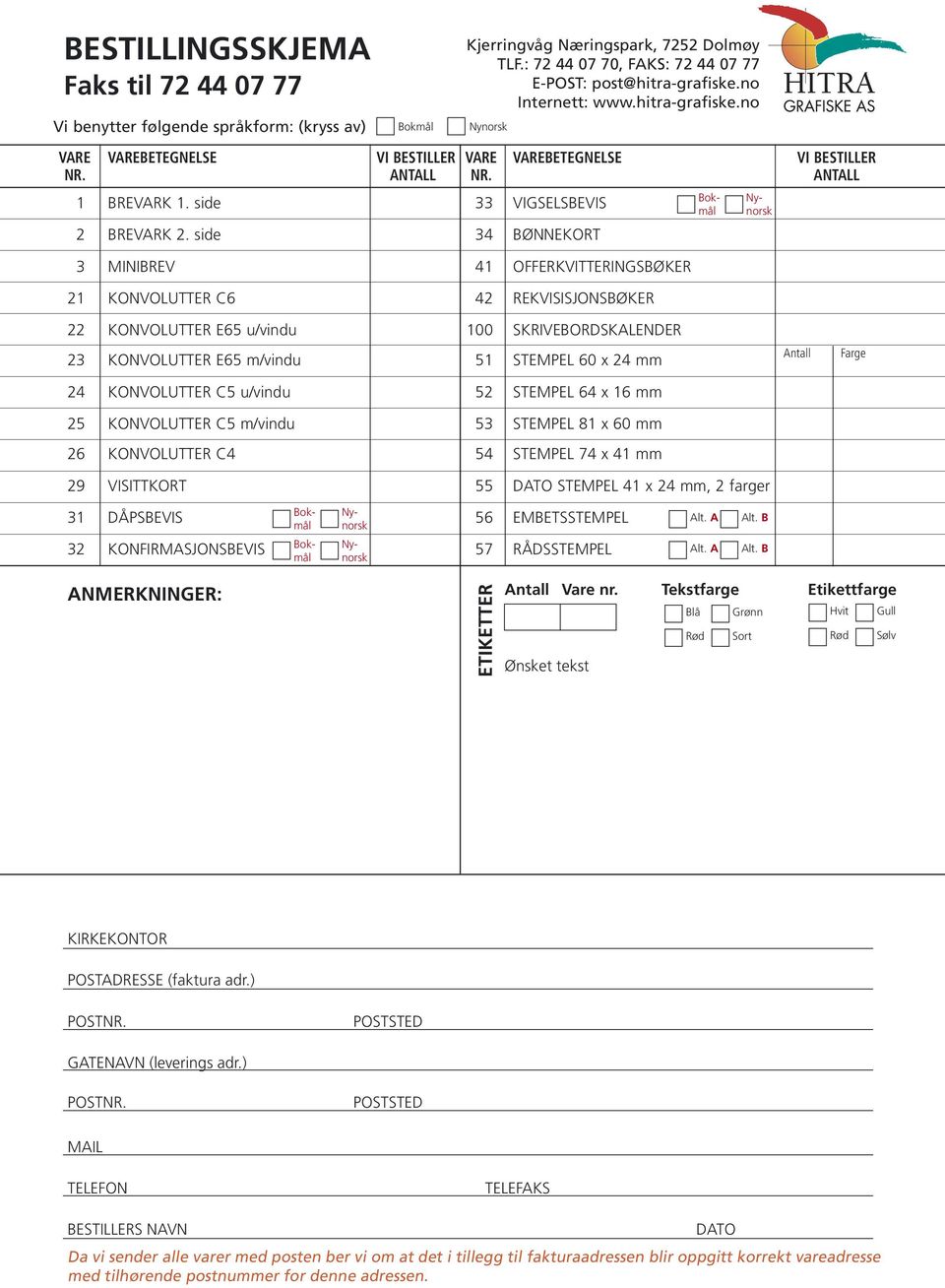 side 34 BØNNKOT 3 MINIBV 41 OFFKVITTINGSBØK 21 KONVOUTT C6 42 KVISISJONSBØK Bokmål Nynorsk 22 KONVOUTT 65 u/vindu 100 SKIVBODSKAND 23 KONVOUTT 65 m/vindu 51 STMP 60 x 24 mm 24 KONVOUTT C5 u/vindu 52