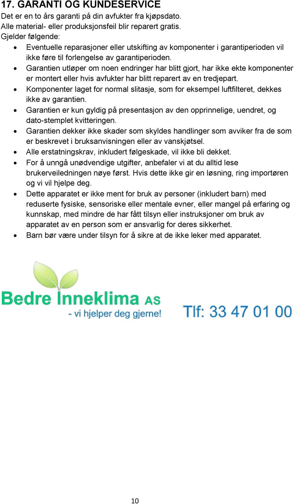 Garantien utløper om noen endringer har blitt gjort, har ikke ekte komponenter er montert eller hvis avfukter har blitt reparert av en tredjepart.