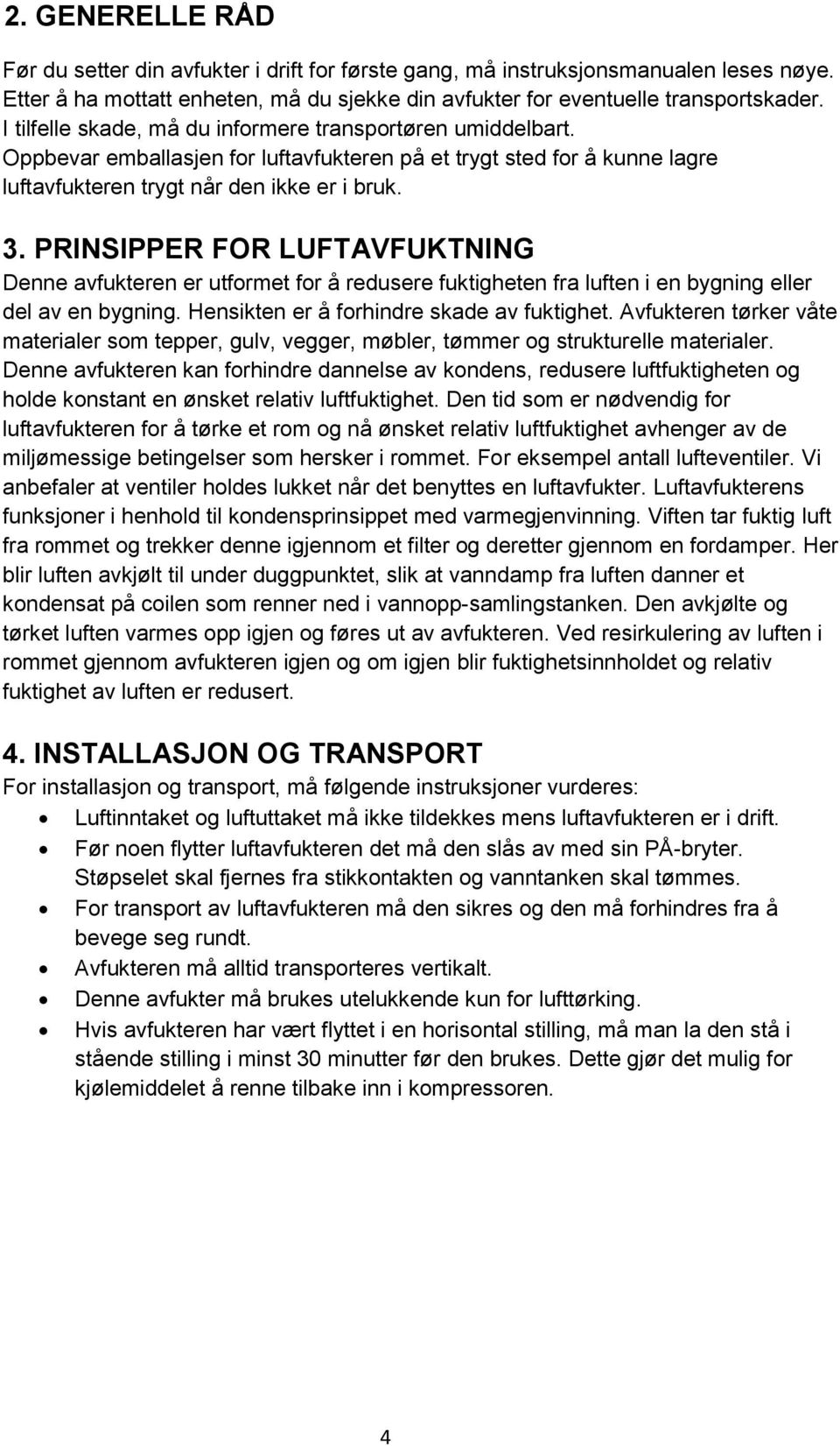 PRINSIPPER FOR LUFTAVFUKTNING Denne avfukteren er utformet for å redusere fuktigheten fra luften i en bygning eller del av en bygning. Hensikten er å forhindre skade av fuktighet.