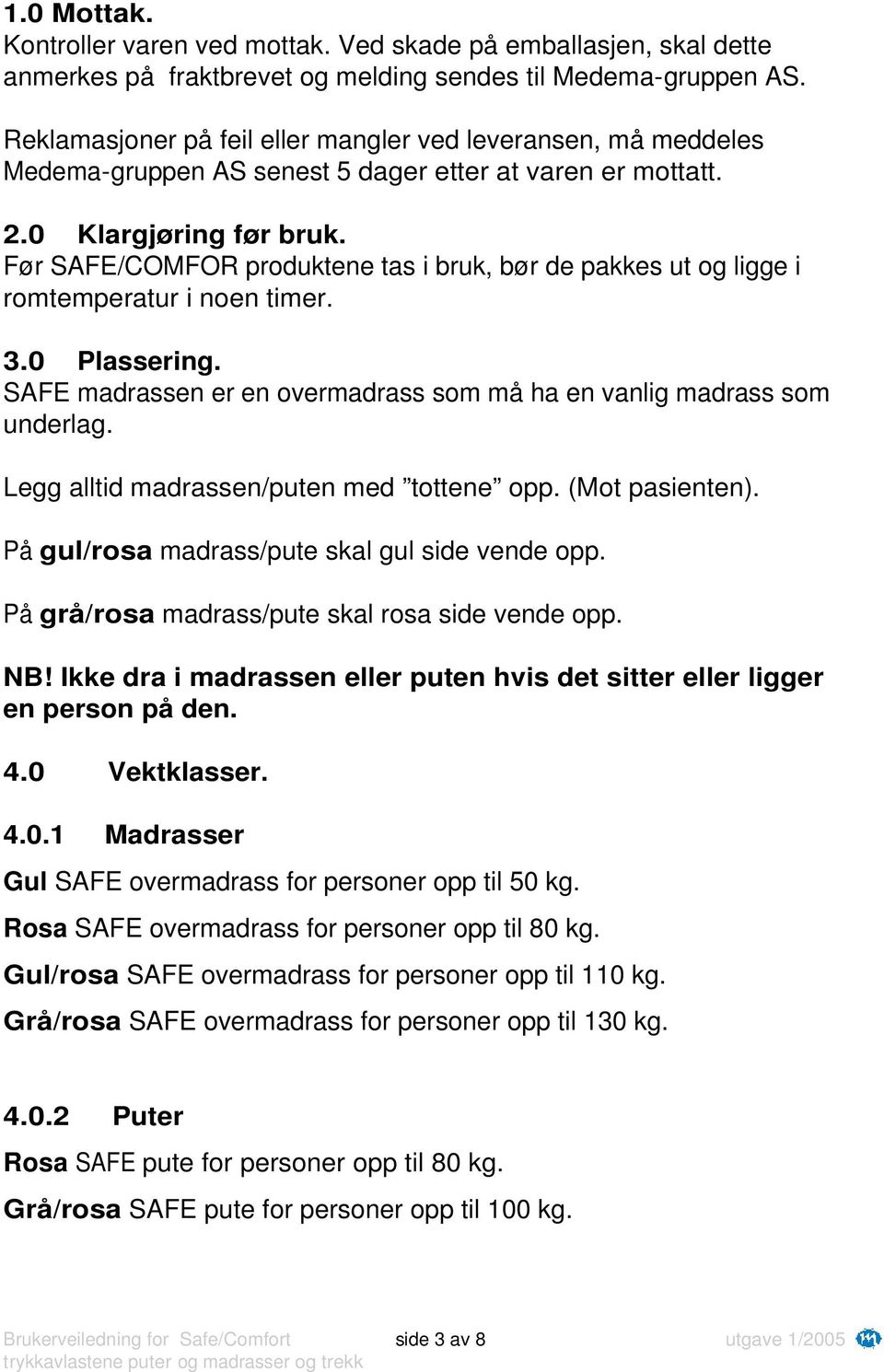 Før SAFE/COMFOR produktene tas i bruk, bør de pakkes ut og ligge i romtemperatur i noen timer. 3.0 Plassering. SAFE madrassen er en overmadrass som må ha en vanlig madrass som underlag.