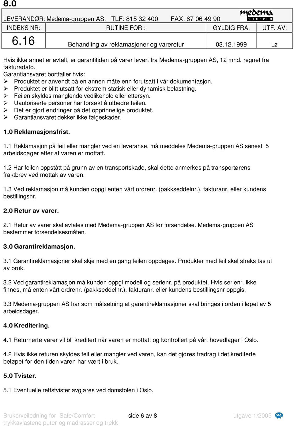 Garantiansvaret bortfaller hvis: Produktet er anvendt på en annen måte enn forutsatt i vår dokumentasjon. Produktet er blitt utsatt for ekstrem statisk eller dynamisk belastning.