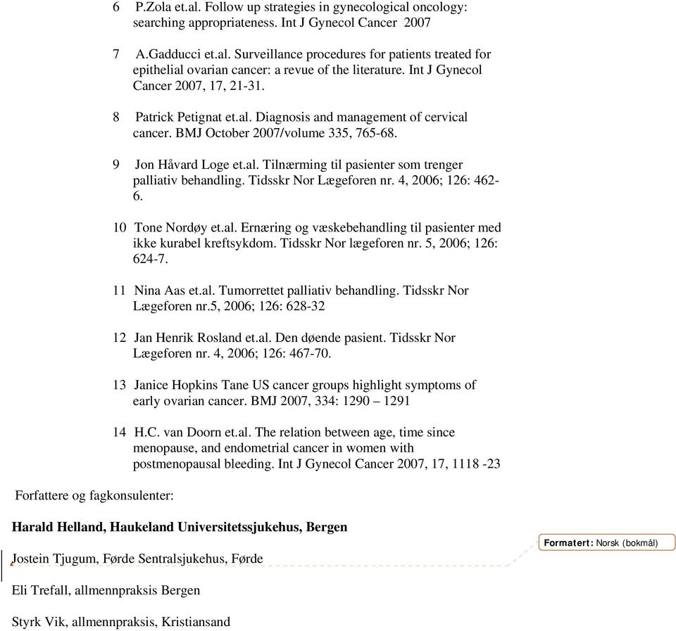 Tidsskr Nor Lægeforen nr. 4, 2006; 126: 462-6. 10 Tone Nordøy et.al. Ernæring og væskebehandling til pasienter med ikke kurabel kreftsykdom. Tidsskr Nor lægeforen nr. 5, 2006; 126: 624-7.