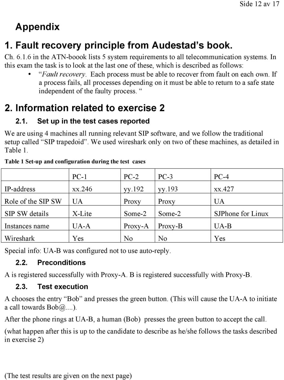 If a process fails, all processes depending on it must be able to return to a safe state independent of the faulty process. 2. Information related to exercise 2 2.1.