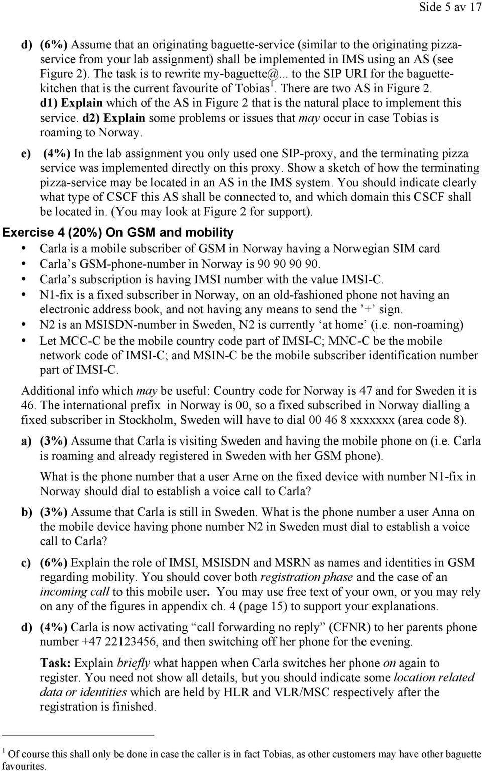 d1) Explain which of the AS in Figure 2 that is the natural place to implement this service. d2) Explain some problems or issues that may occur in case Tobias is roaming to Norway.