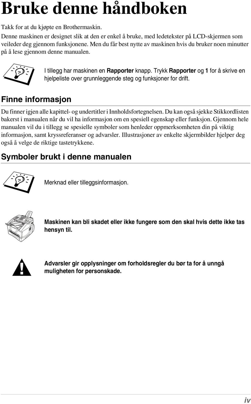 Trykk Rapporter og 1 for å skrive en hjelpeliste over grunnleggende steg og funksjoner for drift. Finne informasjon Du finner igjen alle kapittel- og undertitler i Innholdsfortegnelsen.