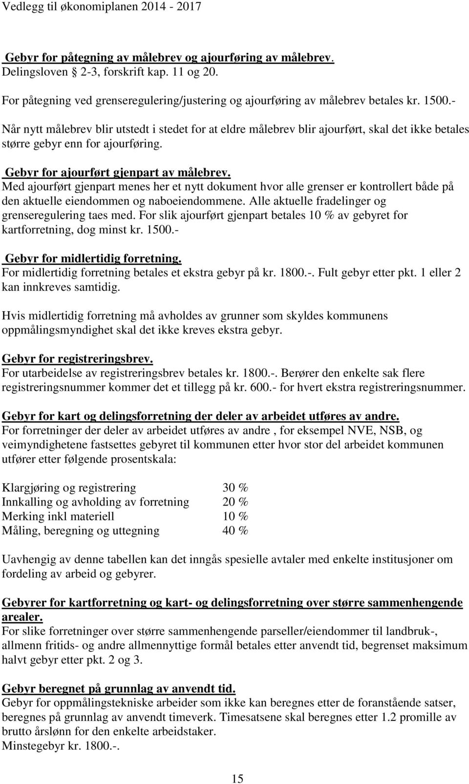 Med ajourført gjenpart menes her et nytt dokument hvor alle grenser er kontrollert både på den aktuelle eiendommen og naboeiendommene. Alle aktuelle fradelinger og grenseregulering taes med.