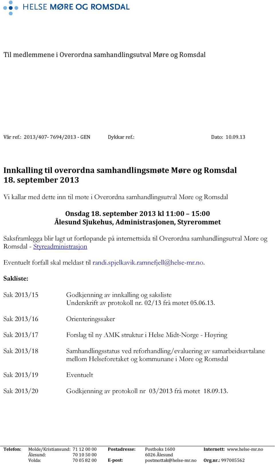 september 2013 kl 11:00 15:00 Ålesund Sjukehus, Administrasjonen, Styrerommet Saksframlegga blir lagt ut fortløpande på internettsida til Overordna samhandlingsutval Møre og Romsdal -