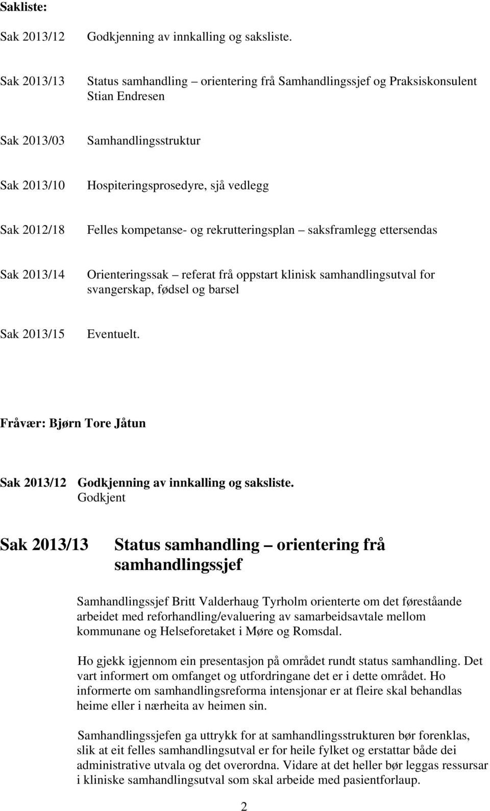 kompetanse- og rekrutteringsplan saksframlegg ettersendas Sak 2013/14 Orienteringssak referat frå oppstart klinisk samhandlingsutval for svangerskap, fødsel og barsel Sak 2013/15 Eventuelt.