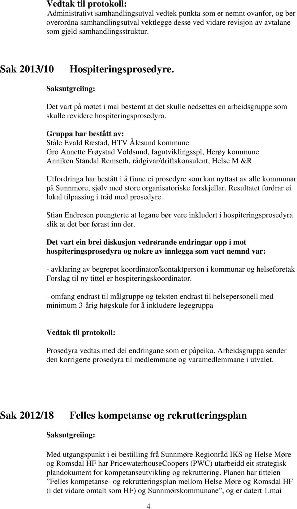 Gruppa har bestått av: Ståle Evald Ræstad, HTV Ålesund kommune Gro Annette Frøystad Voldsund, fagutviklingsspl, Herøy kommune Anniken Standal Remseth, rådgivar/driftskonsulent, Helse M &R Utfordringa