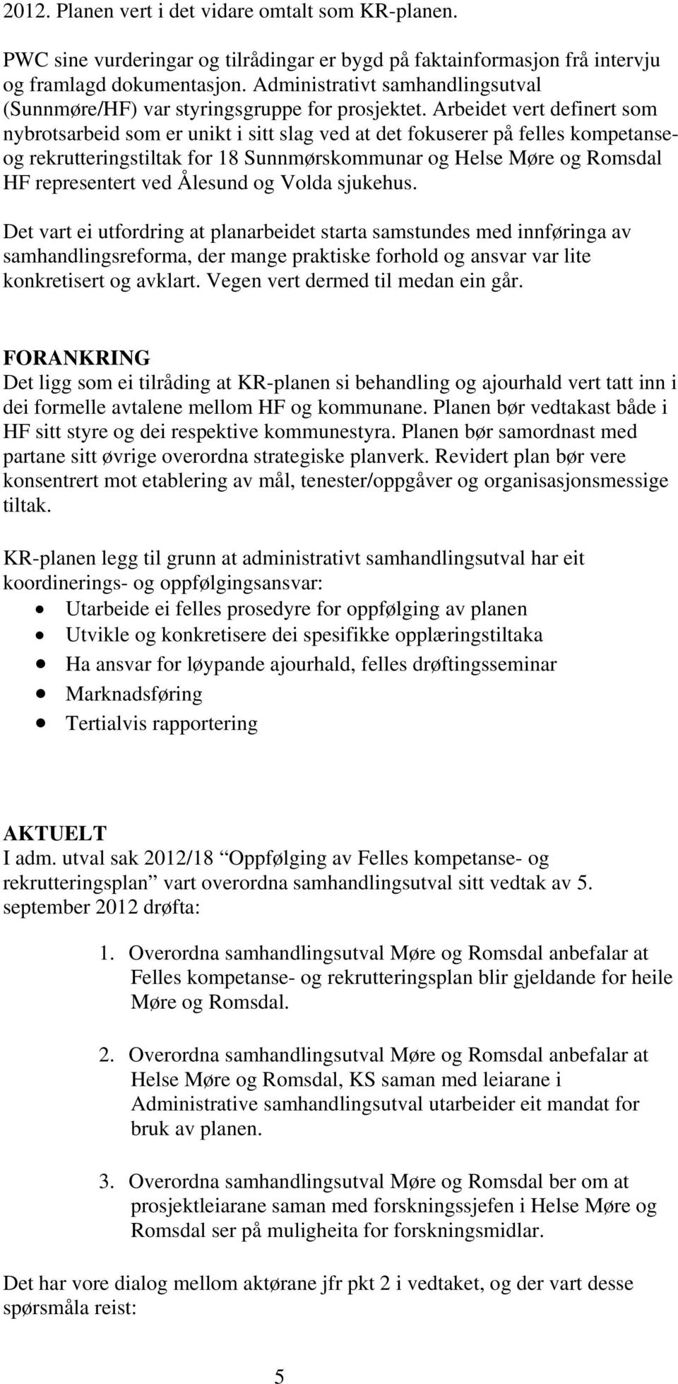 Arbeidet vert definert som nybrotsarbeid som er unikt i sitt slag ved at det fokuserer på felles kompetanseog rekrutteringstiltak for 18 Sunnmørskommunar og Helse Møre og Romsdal HF representert ved