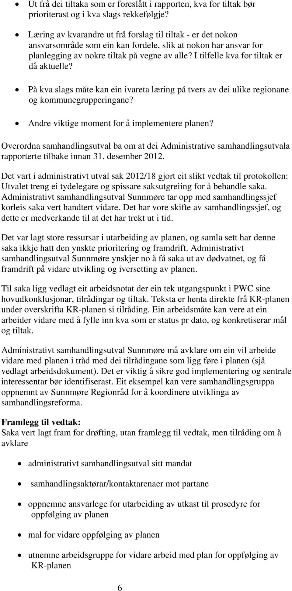 I tilfelle kva for tiltak er då aktuelle? På kva slags måte kan ein ivareta læring på tvers av dei ulike regionane og kommunegrupperingane? Andre viktige moment for å implementere planen?