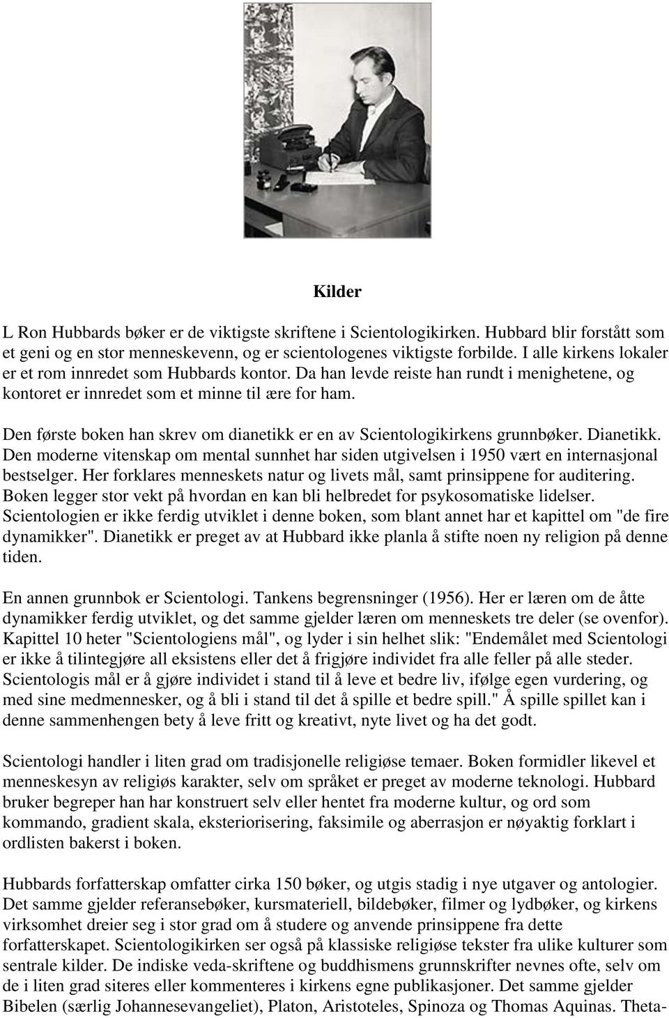 Den første boken han skrev om dianetikk er en av Scientologikirkens grunnbøker. Dianetikk. Den moderne vitenskap om mental sunnhet har siden utgivelsen i 1950 vært en internasjonal bestselger.