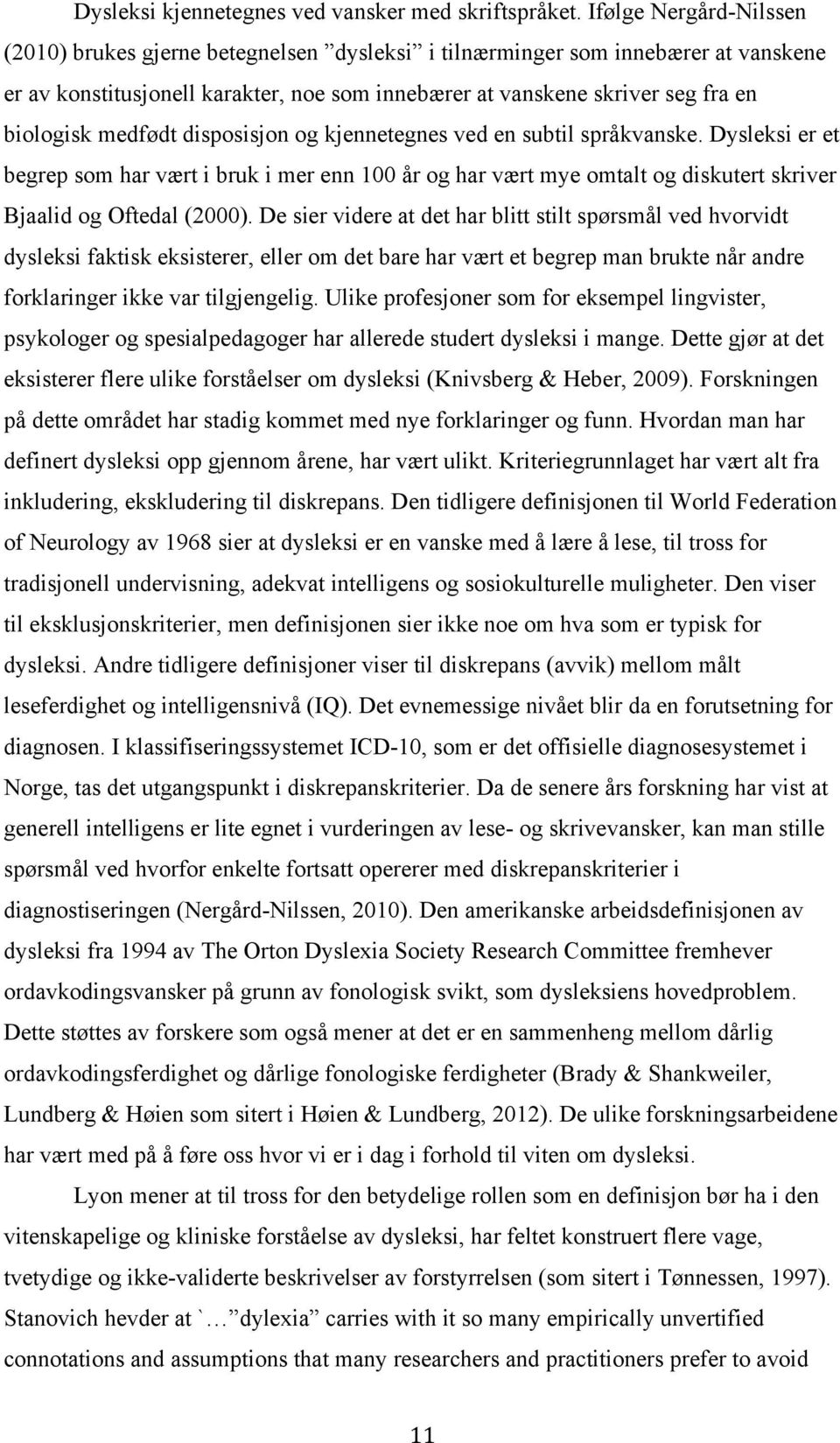 medfødt disposisjon og kjennetegnes ved en subtil språkvanske. Dysleksi er et begrep som har vært i bruk i mer enn 100 år og har vært mye omtalt og diskutert skriver Bjaalid og Oftedal (2000).