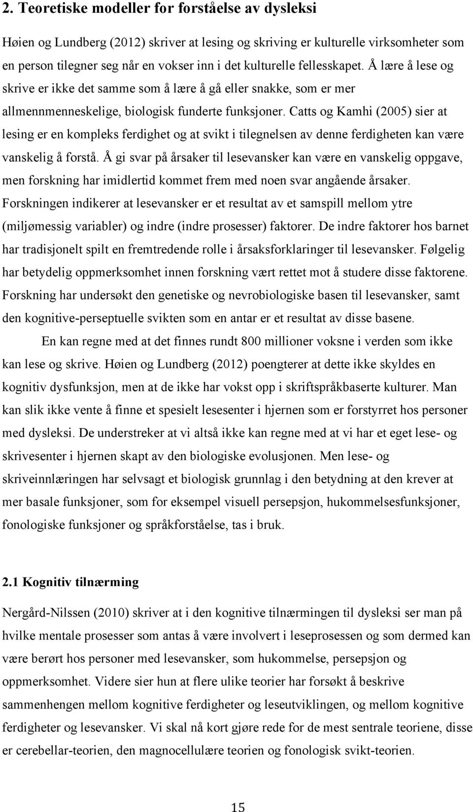 Catts og Kamhi (2005) sier at lesing er en kompleks ferdighet og at svikt i tilegnelsen av denne ferdigheten kan være vanskelig å forstå.