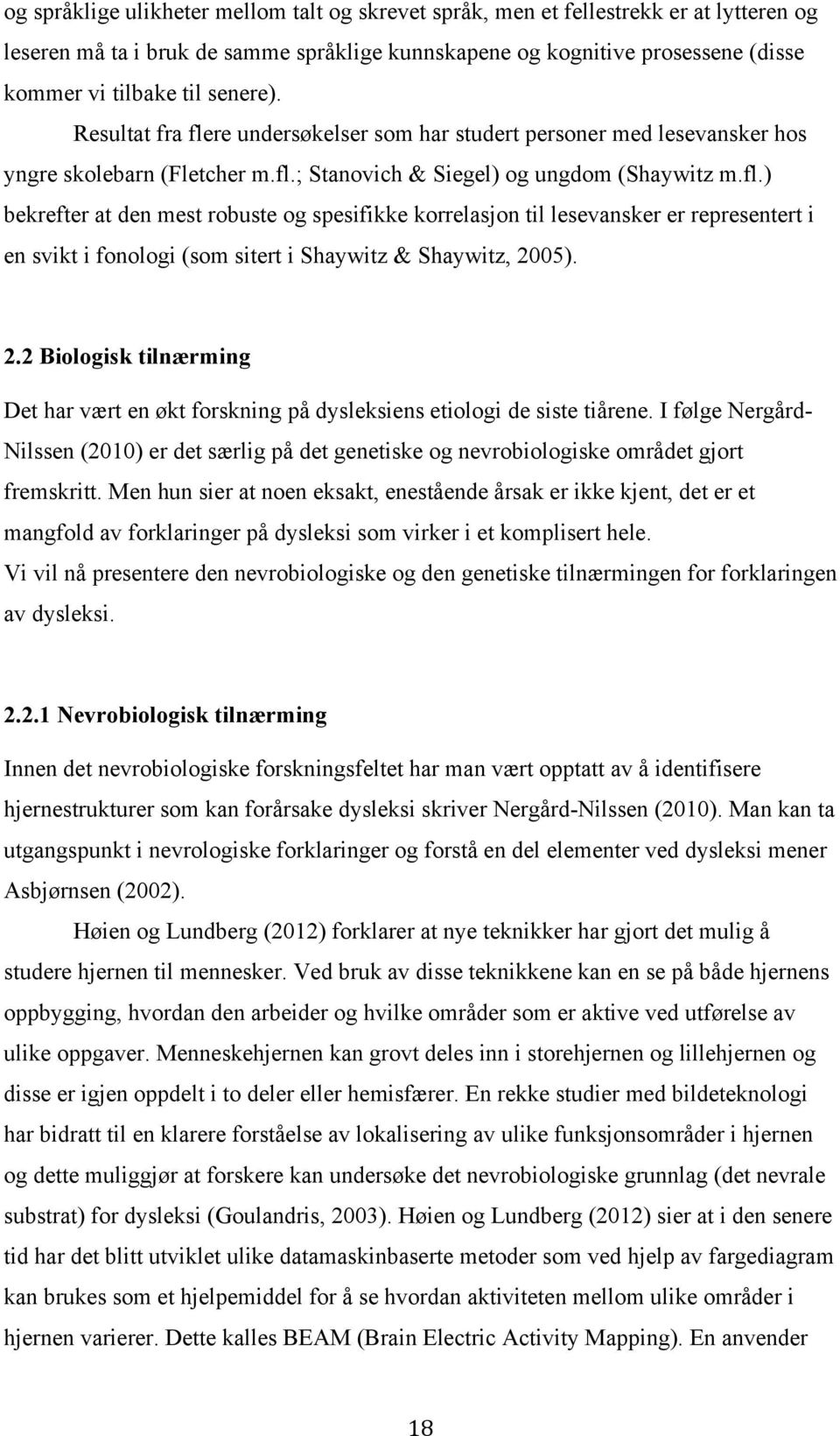 2.2 Biologisk tilnærming Det har vært en økt forskning på dysleksiens etiologi de siste tiårene.