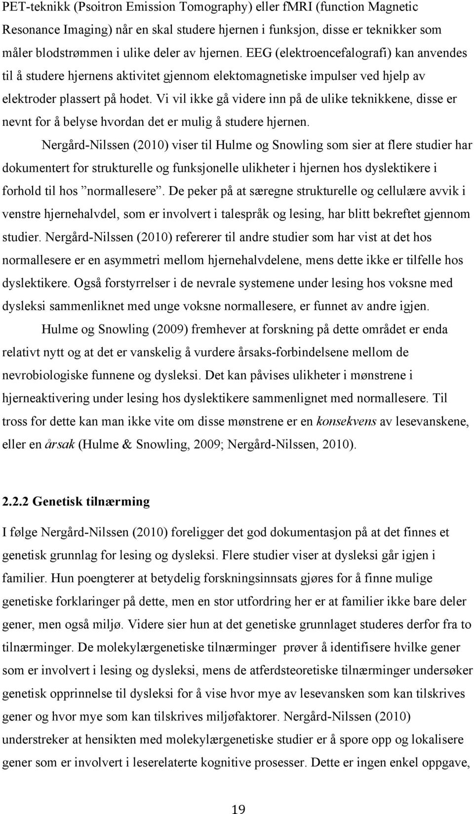 Vi vil ikke gå videre inn på de ulike teknikkene, disse er nevnt for å belyse hvordan det er mulig å studere hjernen.