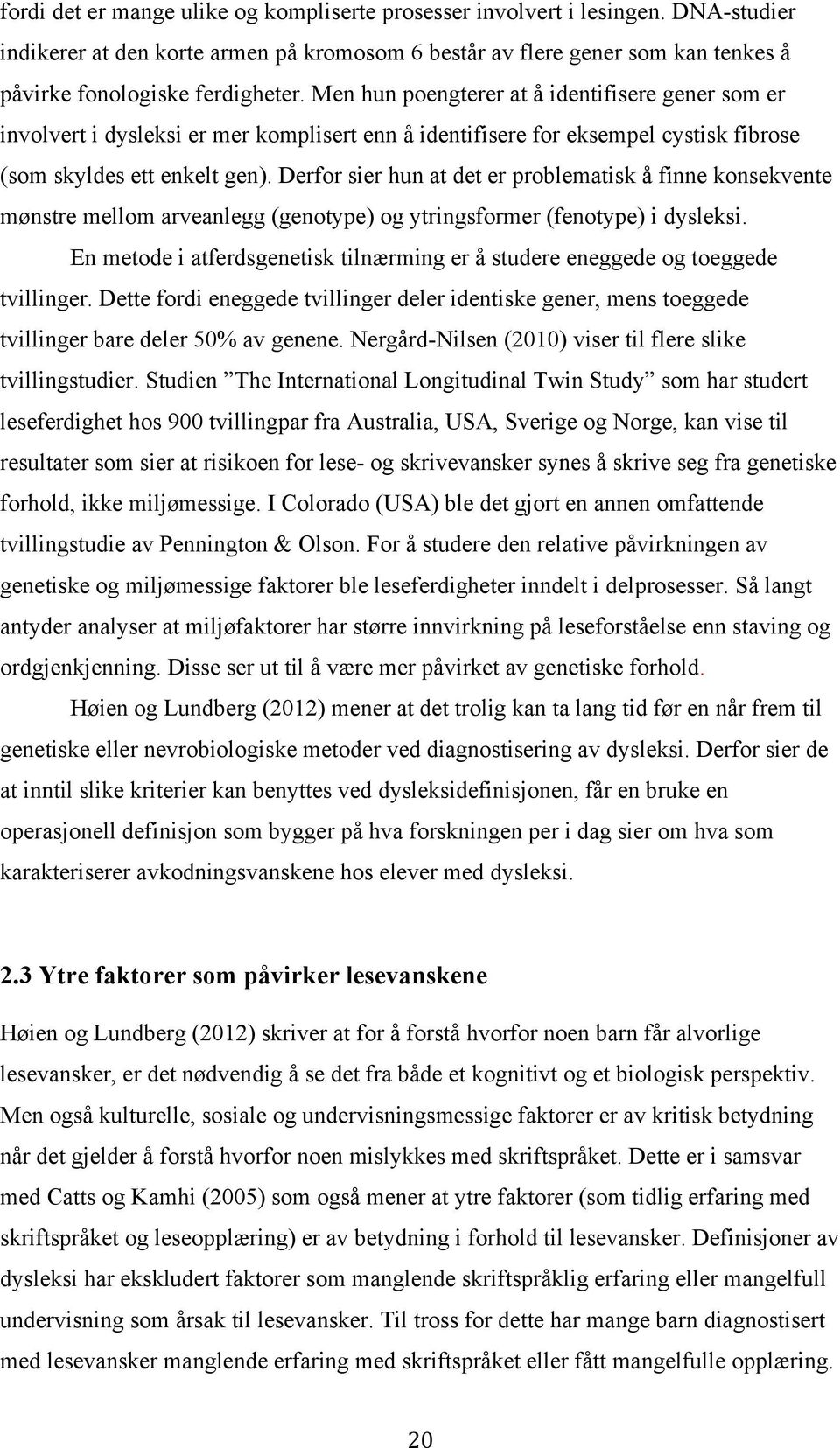 Derfor sier hun at det er problematisk å finne konsekvente mønstre mellom arveanlegg (genotype) og ytringsformer (fenotype) i dysleksi.