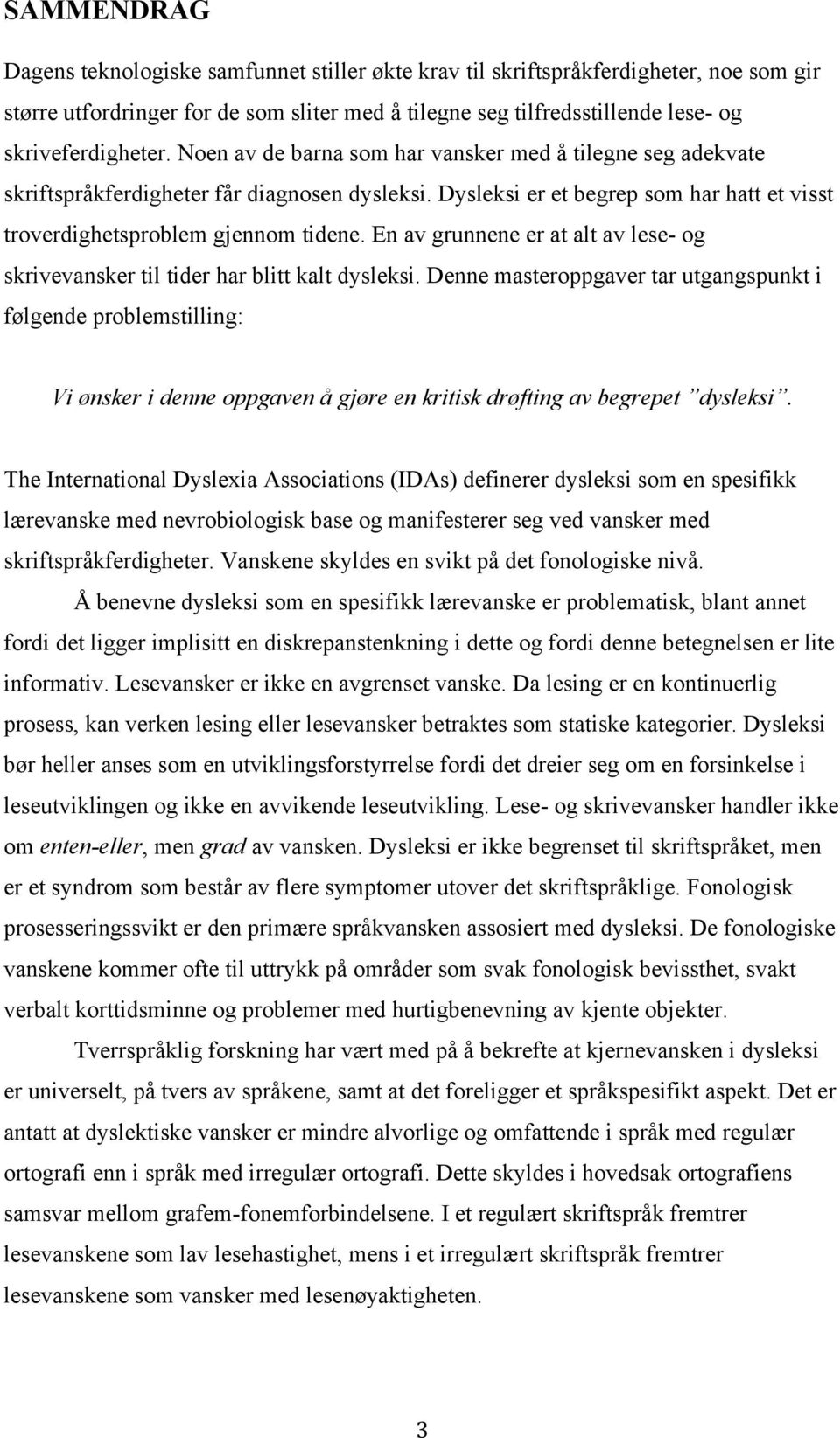 En av grunnene er at alt av lese- og skrivevansker til tider har blitt kalt dysleksi.