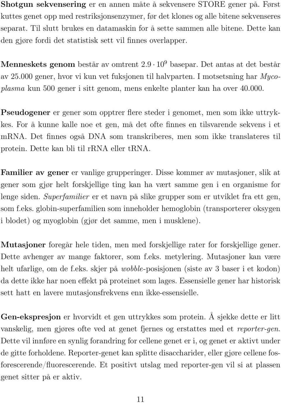 Det antas at det består av 25.000 gener, hvor vi kun vet fuksjonen til halvparten. I motsetsning har Mycoplasma kun 500 gener i sitt genom, mens enkelte planter kan ha over 40.000. Pseudogener er gener som opptrer flere steder i genomet, men som ikke uttrykkes.