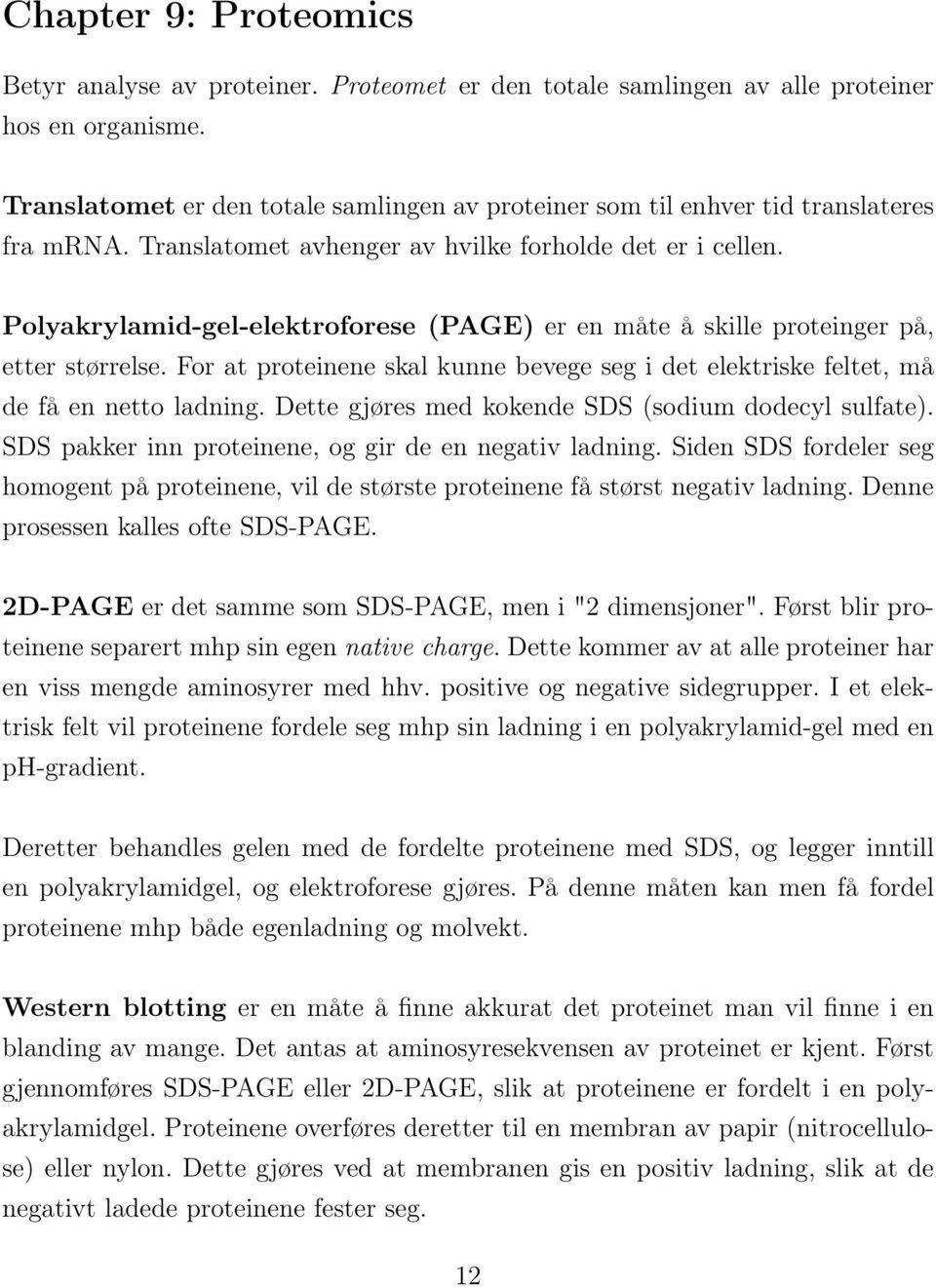 Polyakrylamid-gel-elektroforese (PAGE) er en måte å skille proteinger på, etter størrelse. For at proteinene skal kunne bevege seg i det elektriske feltet, må de få en netto ladning.